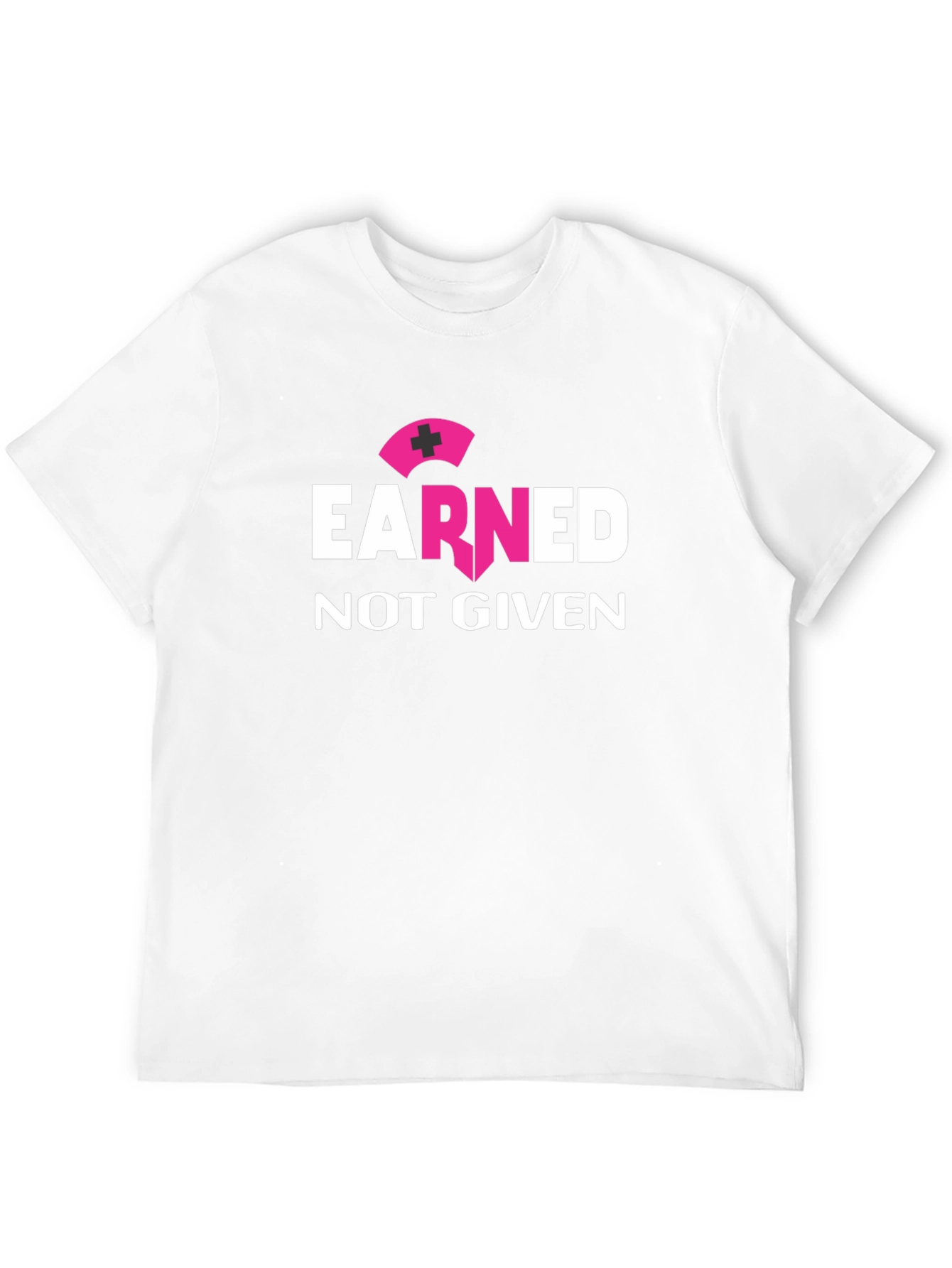 Earned Not Given Nurse T-Shirt
