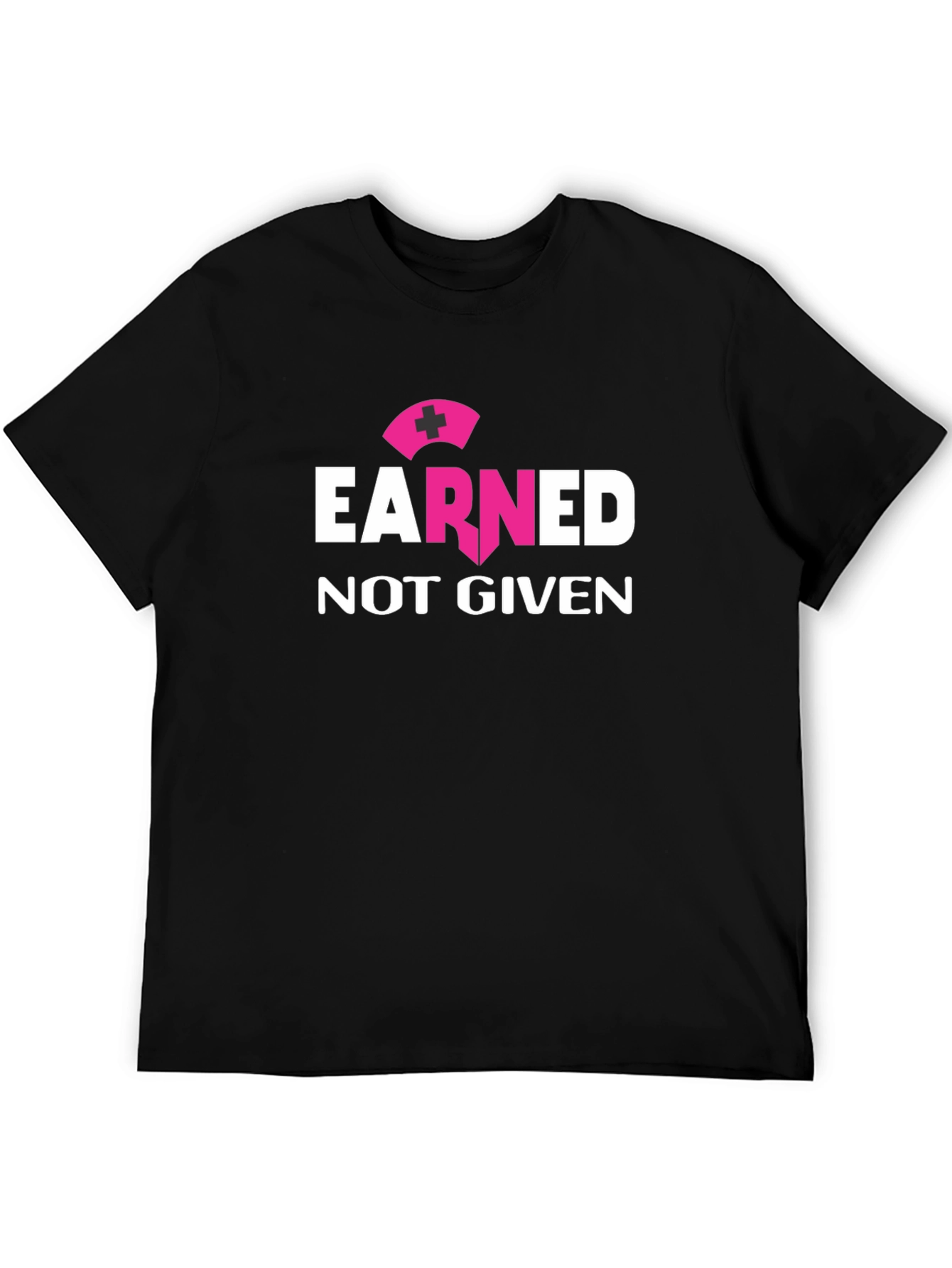 Earned Not Given Nurse T-Shirt