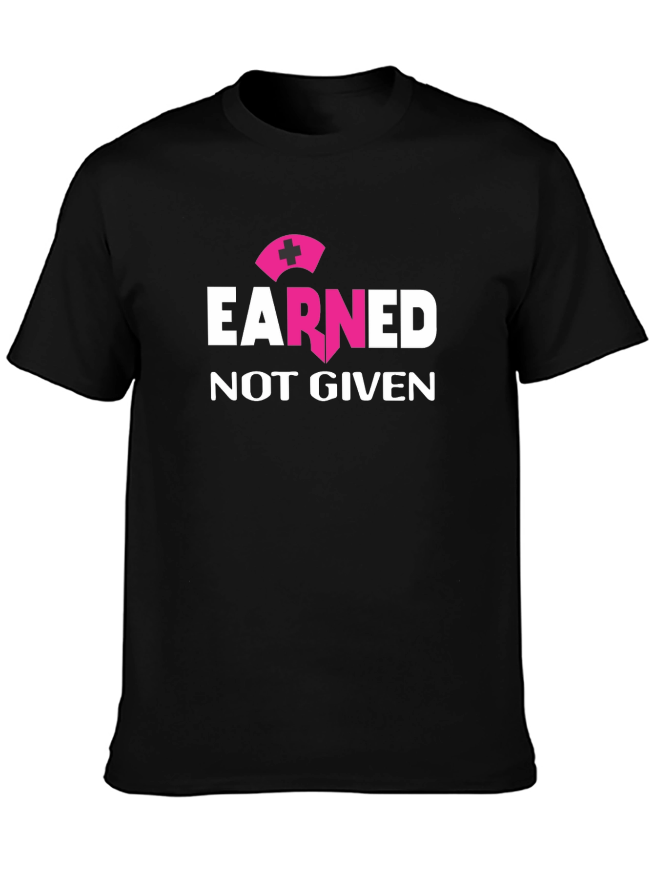 Earned Not Given Nurse T-Shirt