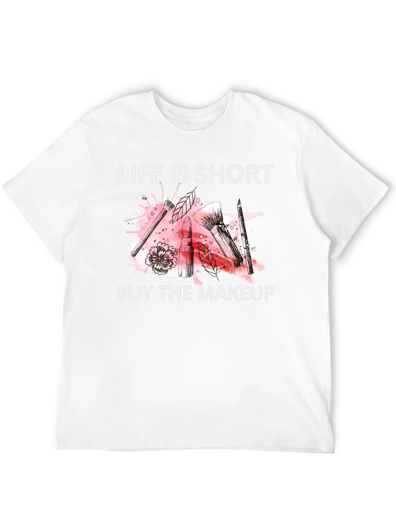 Life is Short Buy the Makeup T-Shirt