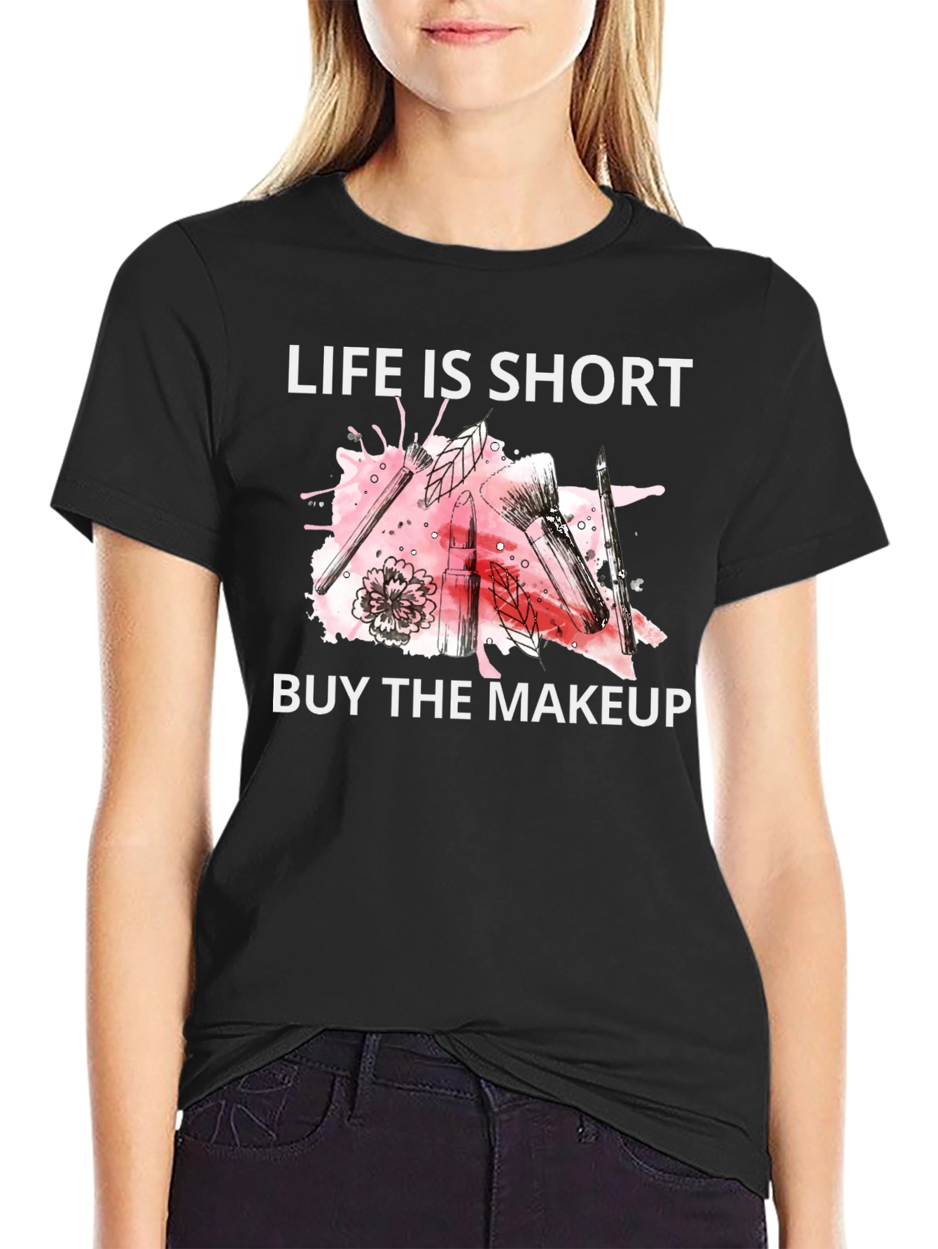 Life is Short Buy the Makeup T-Shirt