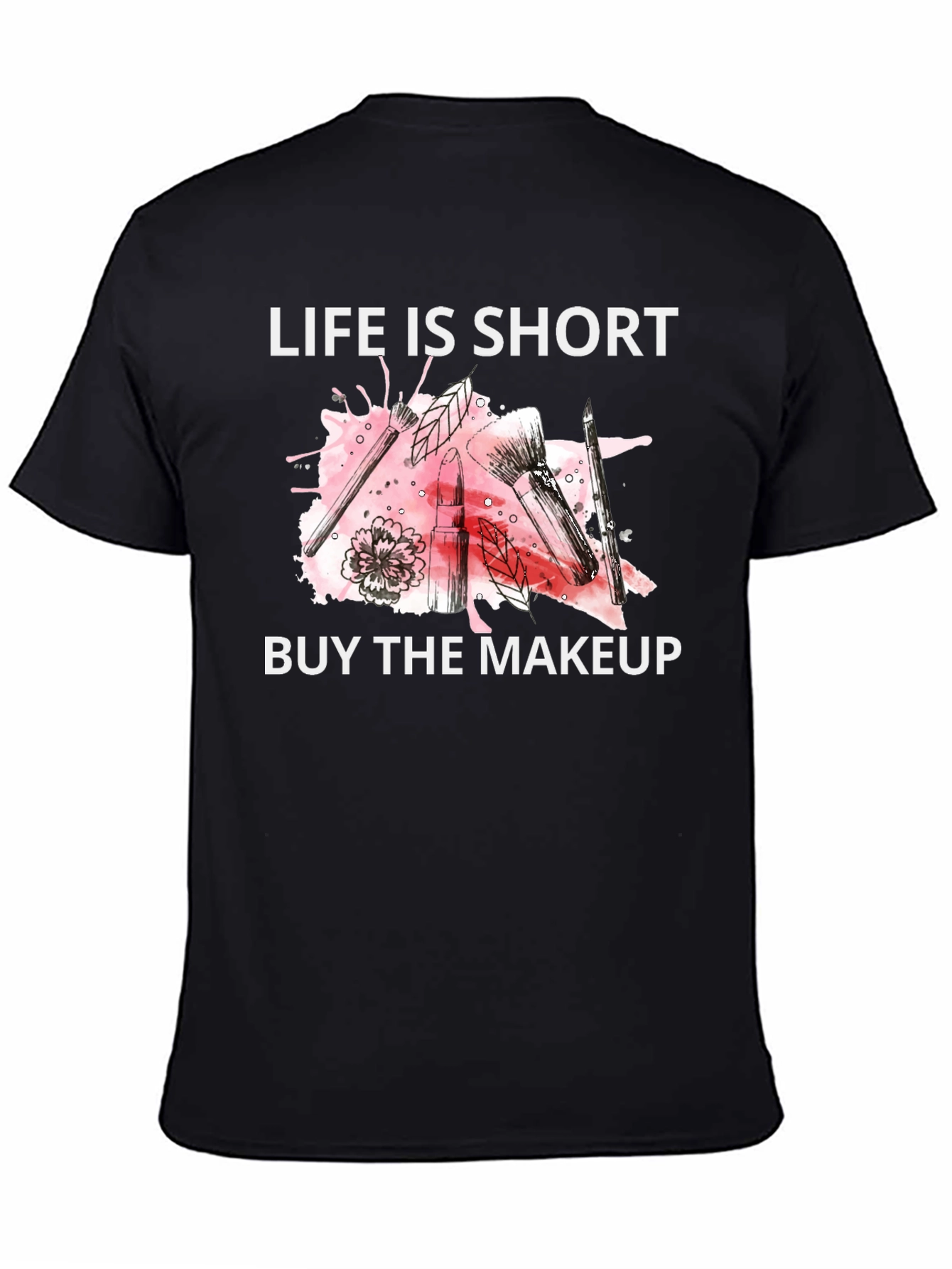 Life is Short Buy the Makeup T-Shirt