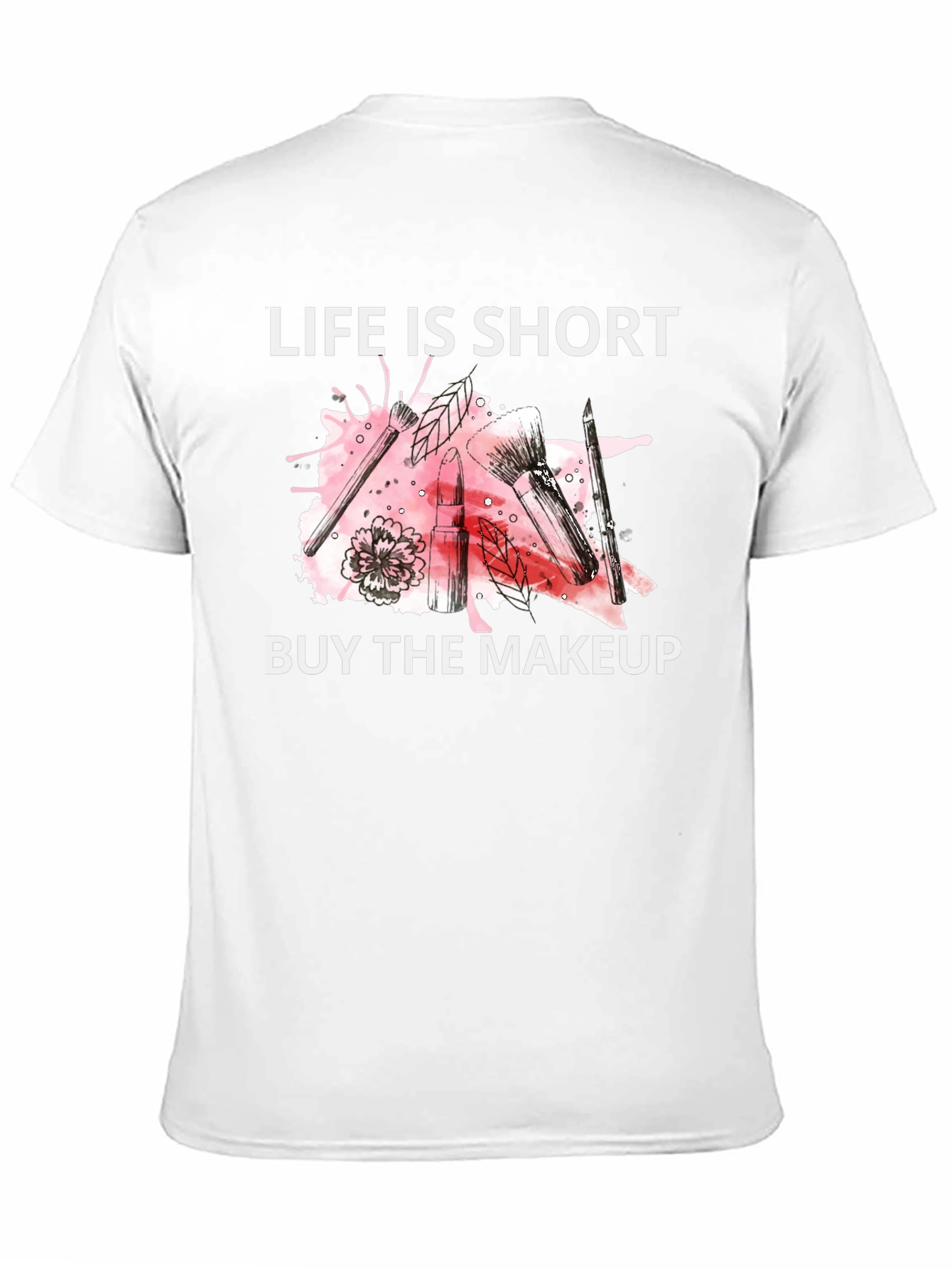 Life is Short Buy the Makeup T-Shirt