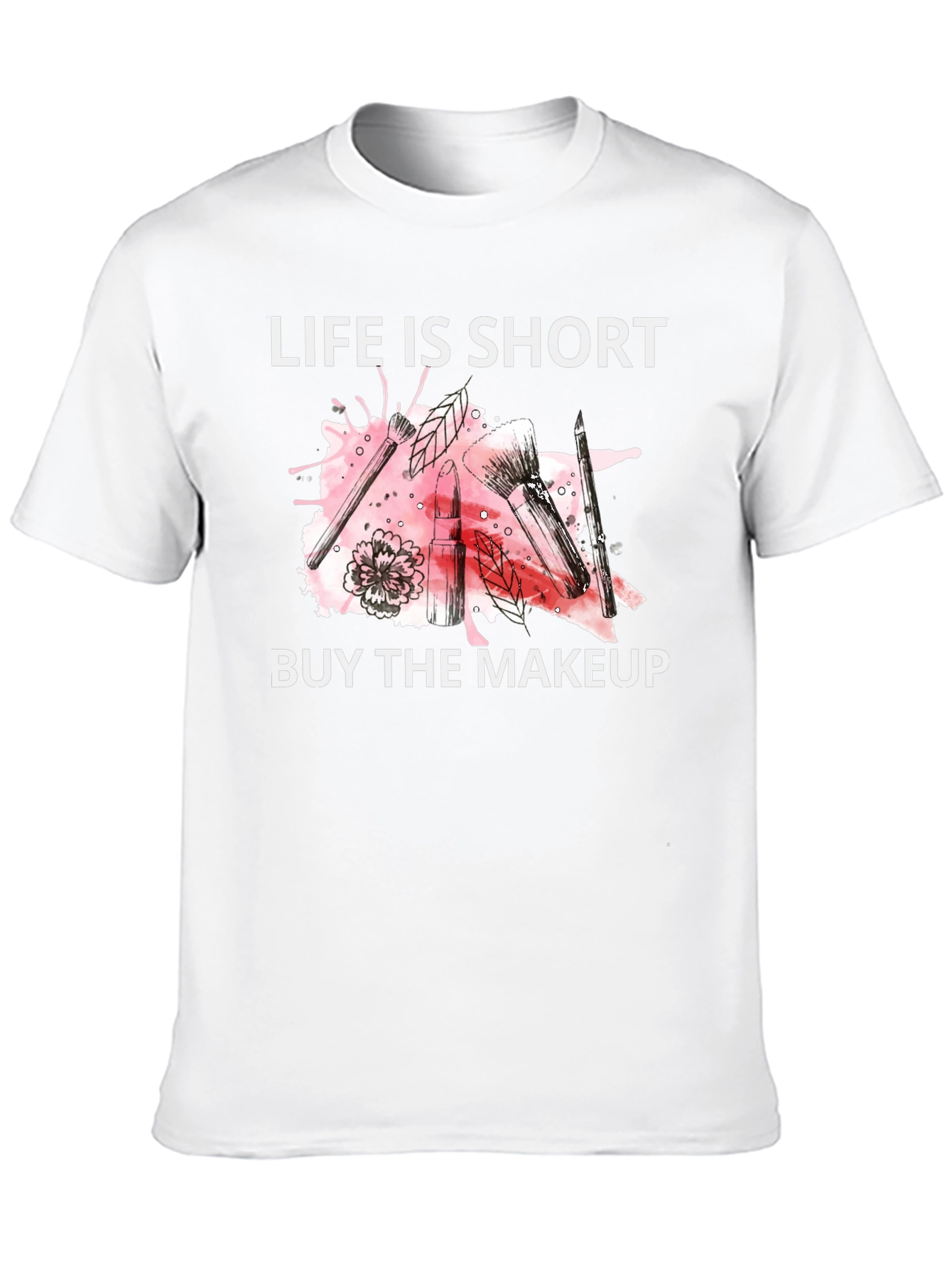 Life is Short Buy the Makeup T-Shirt