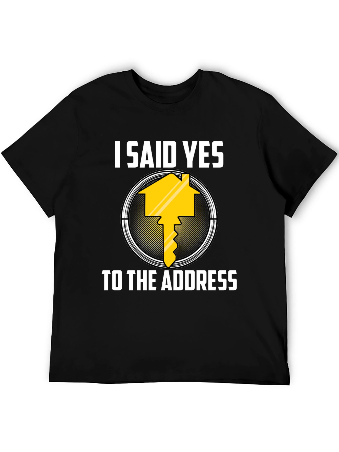 I Said Yes to the Address T-Shirt