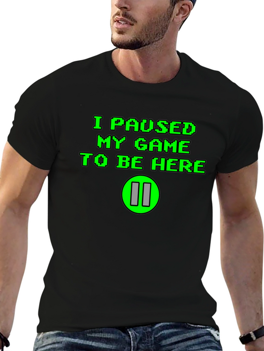 I Paused My Game to Be Here T-Shirt