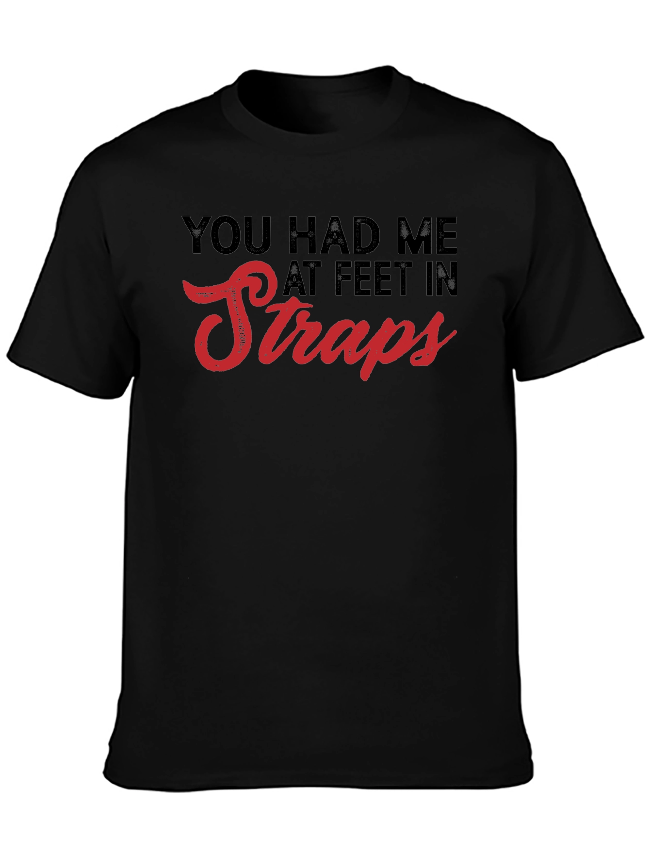 You Had Me At Feet In Straps T-Shirt