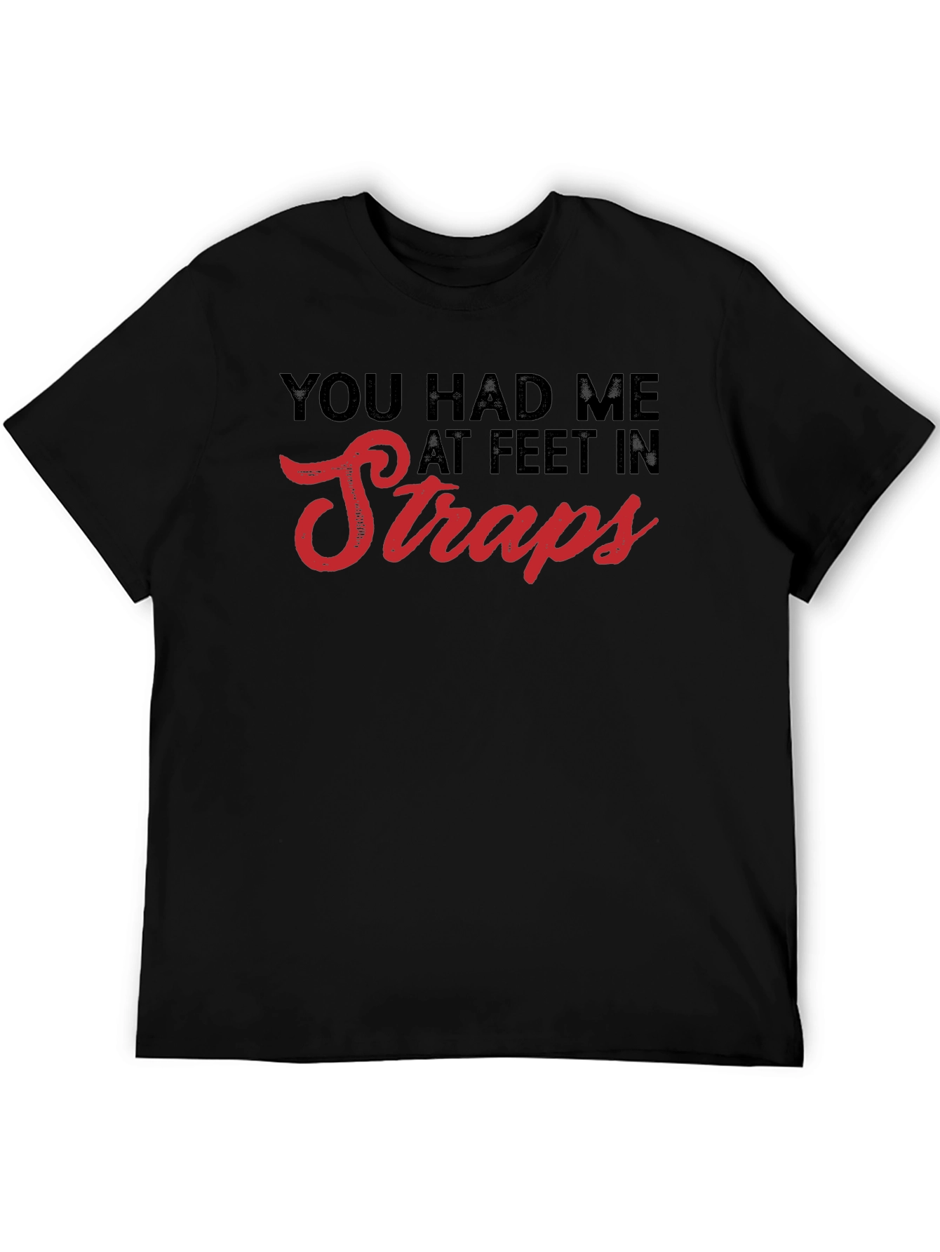 You Had Me At Feet In Straps T-Shirt