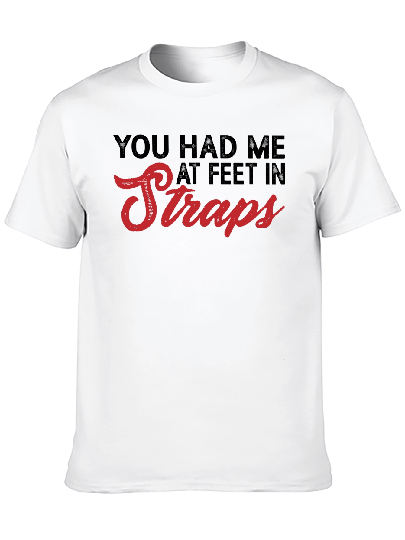 You Had Me At Feet In Straps T-Shirt