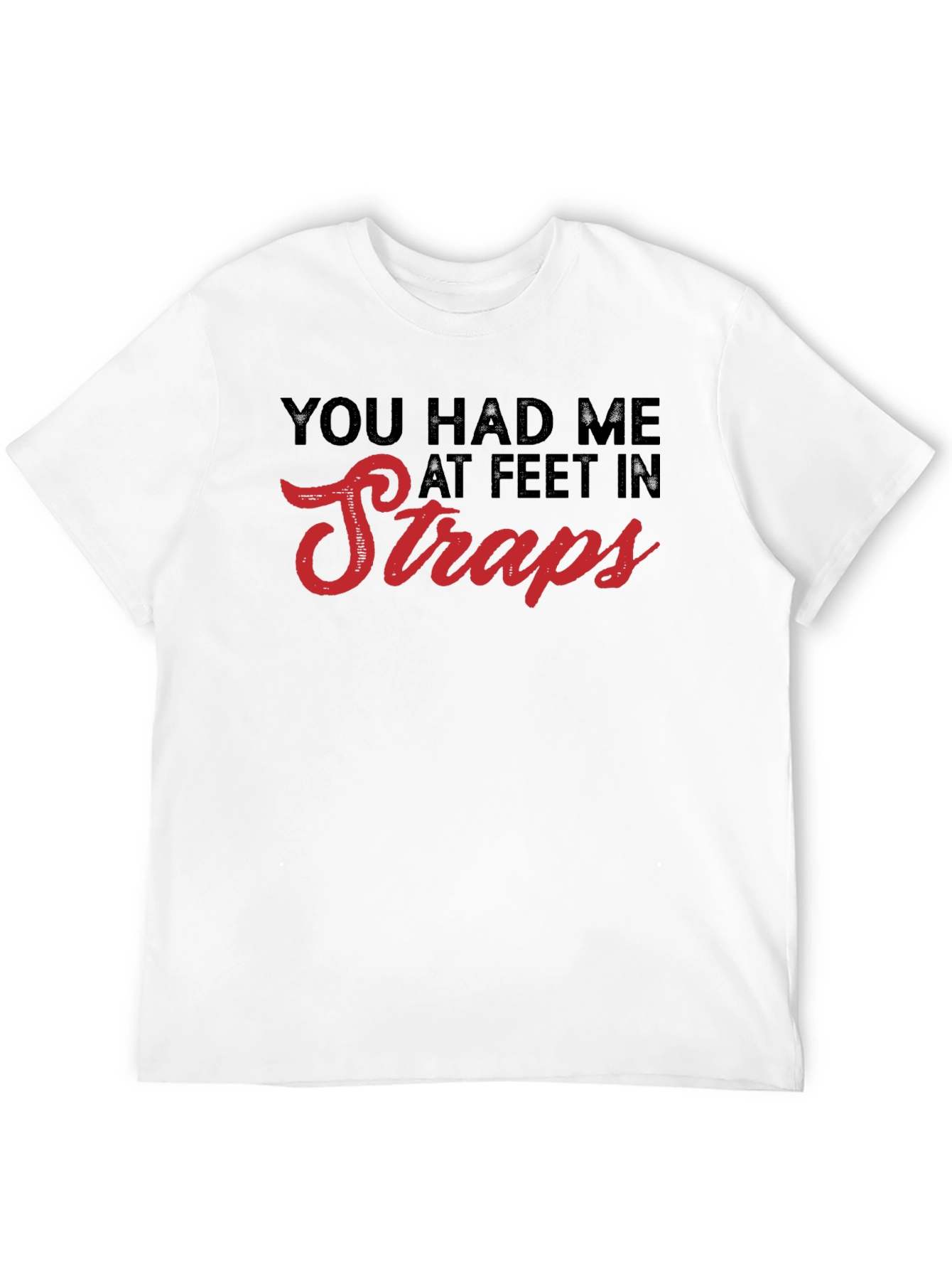 You Had Me At Feet In Straps T-Shirt