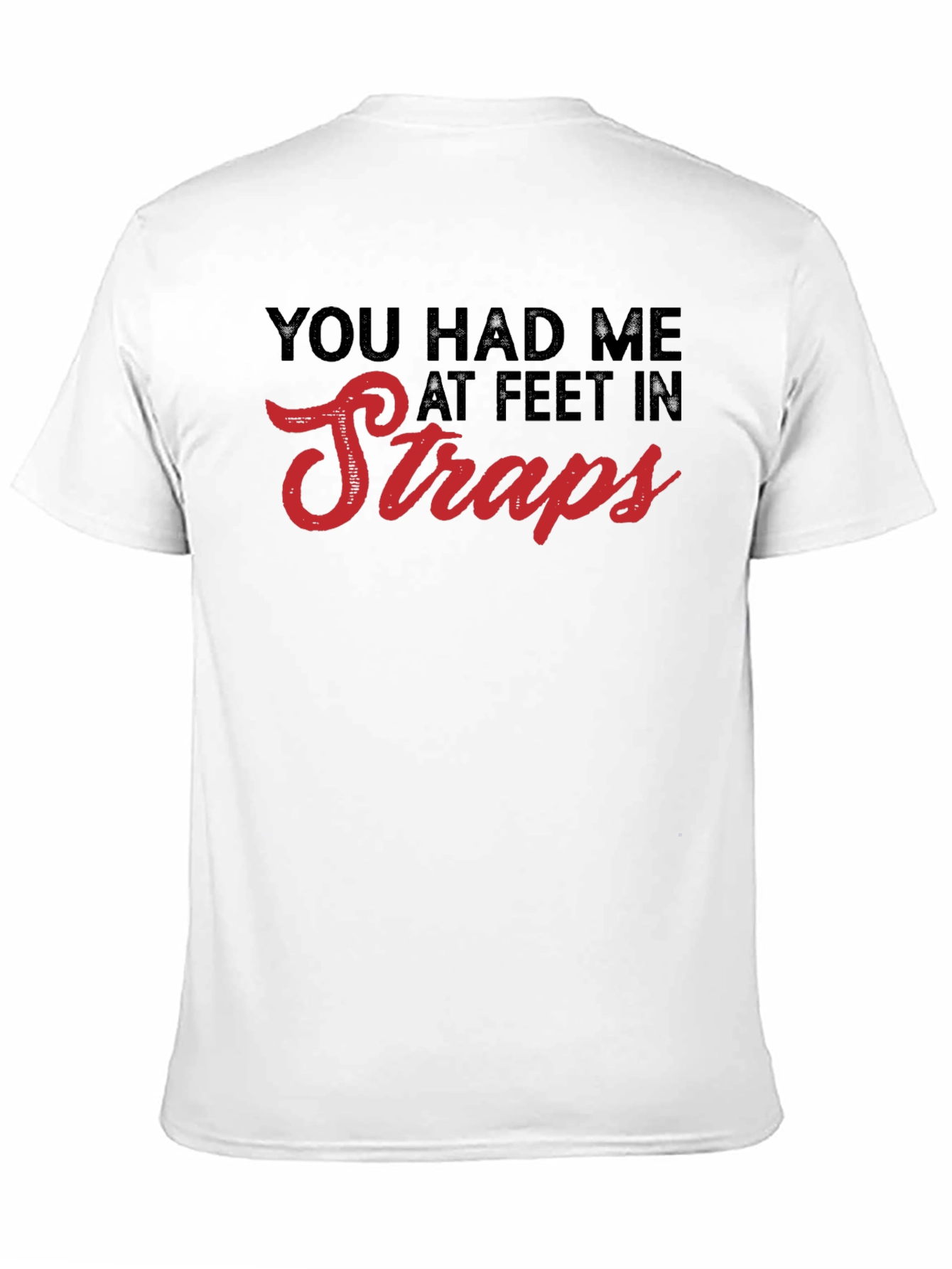 You Had Me At Feet In Straps T-Shirt