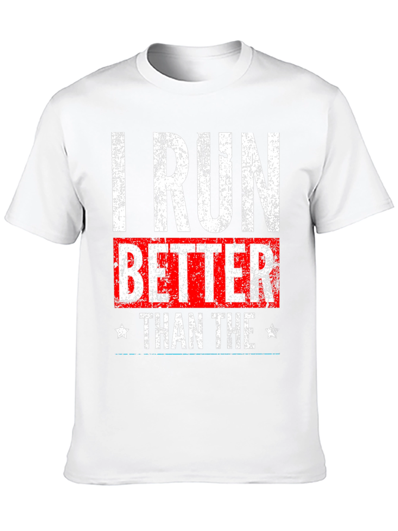 I Run Better Than The T-Shirt