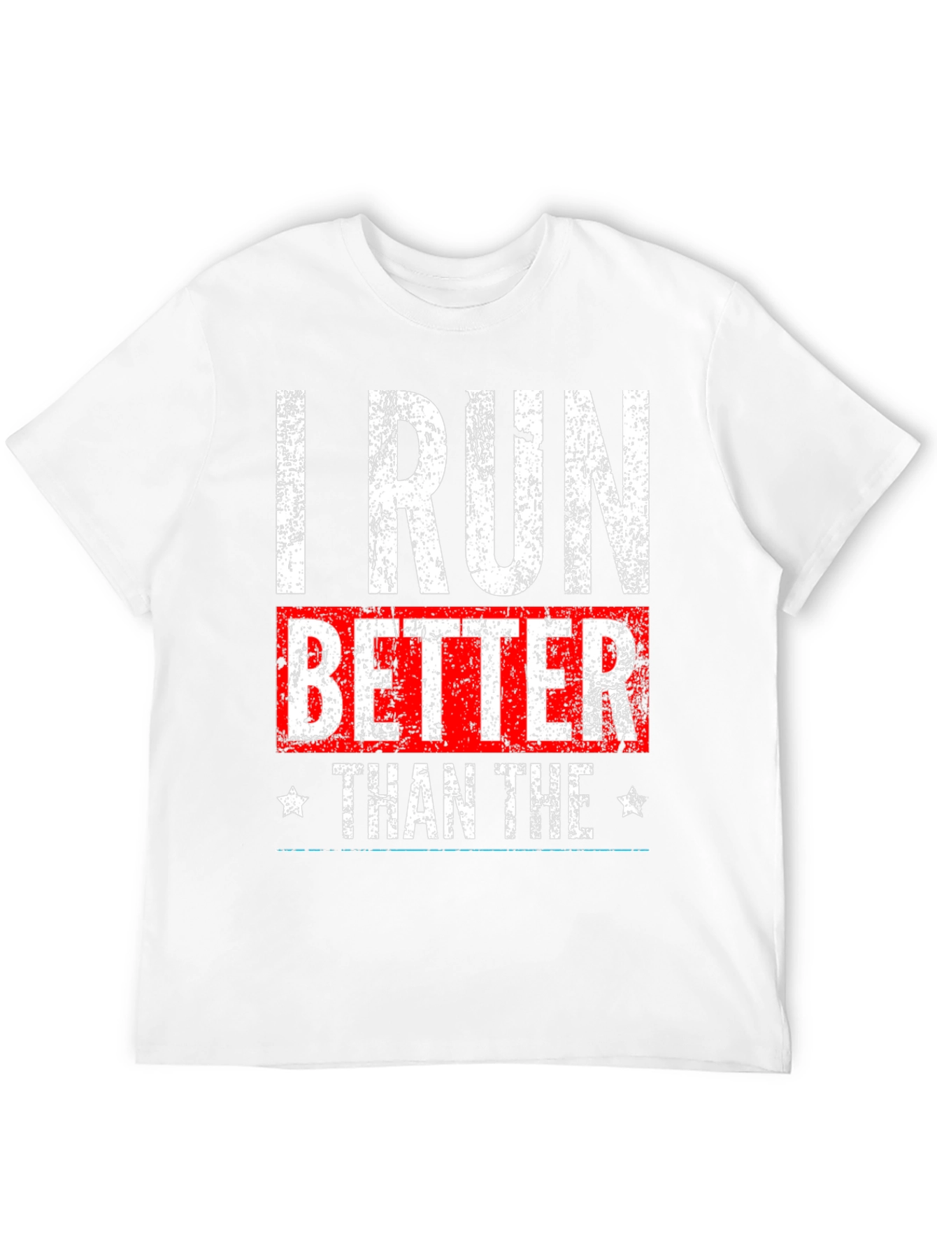 I Run Better Than The T-Shirt