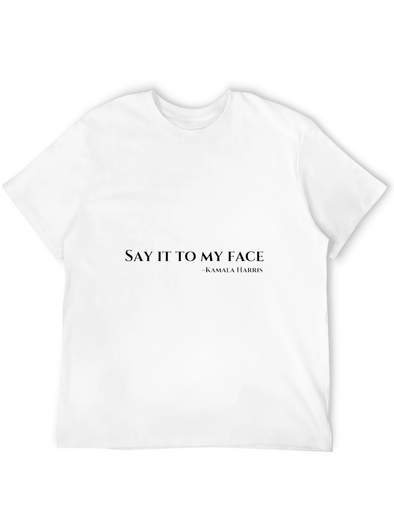 Say It To My Face Kamala Harris T-Shirt