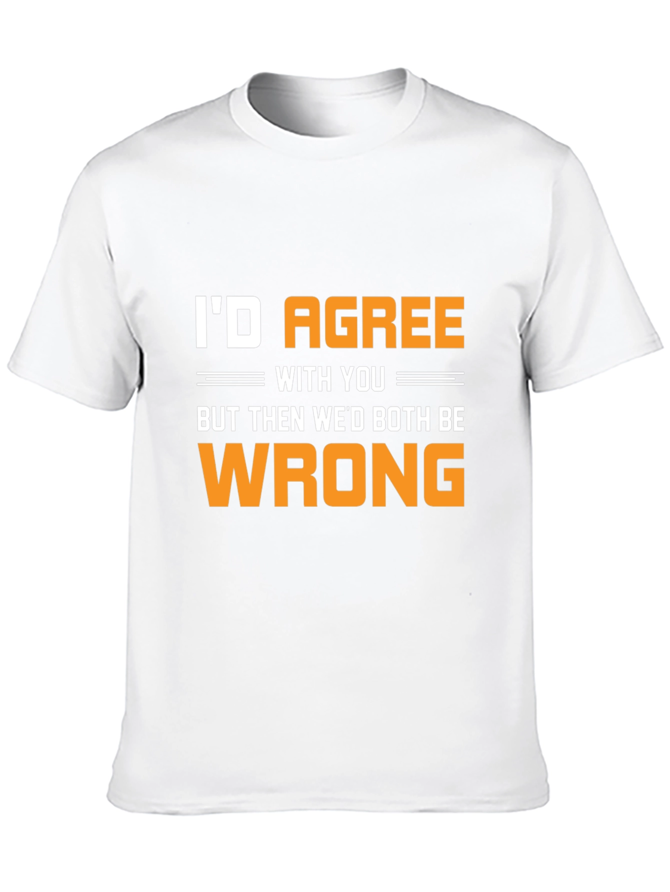Funny Id Agree With You T-Shirt