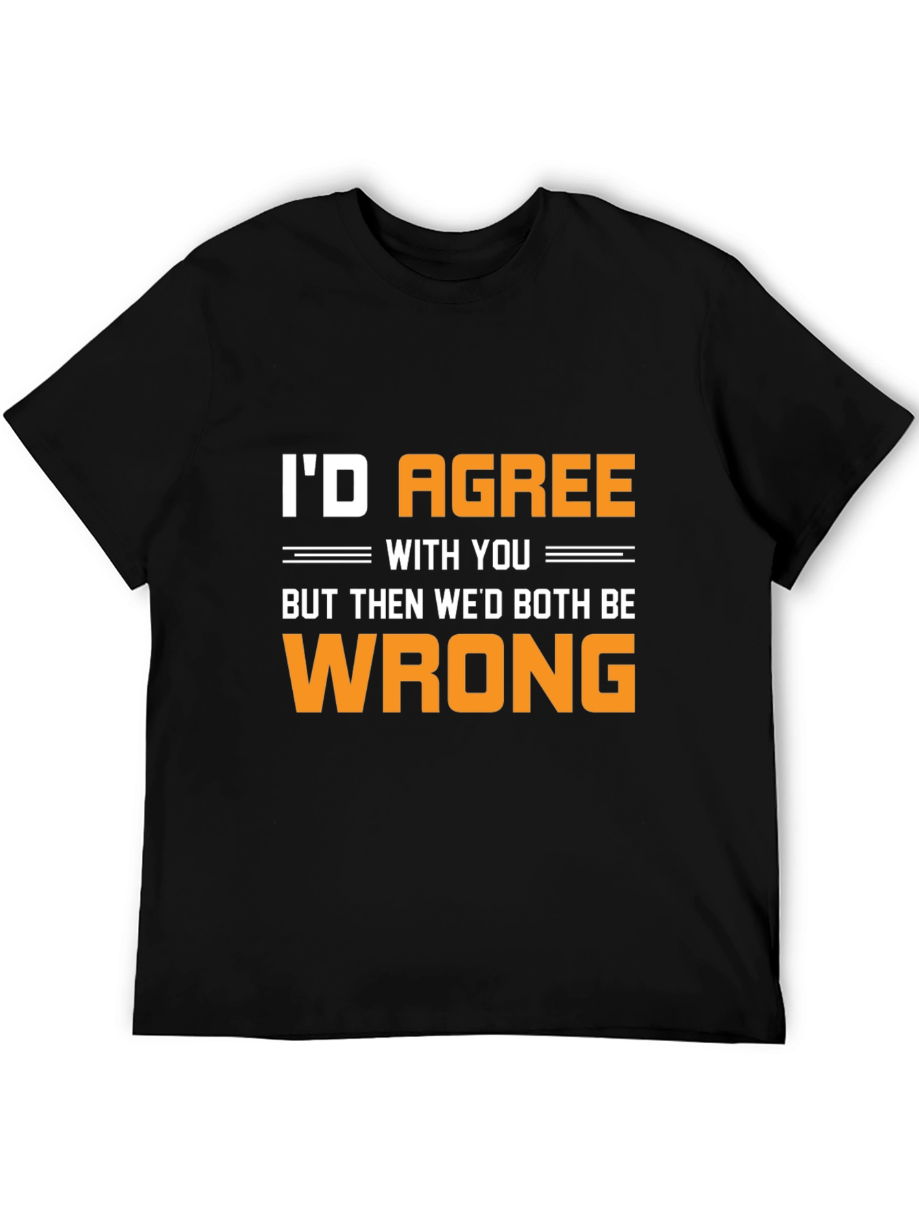 Funny Id Agree With You T-Shirt