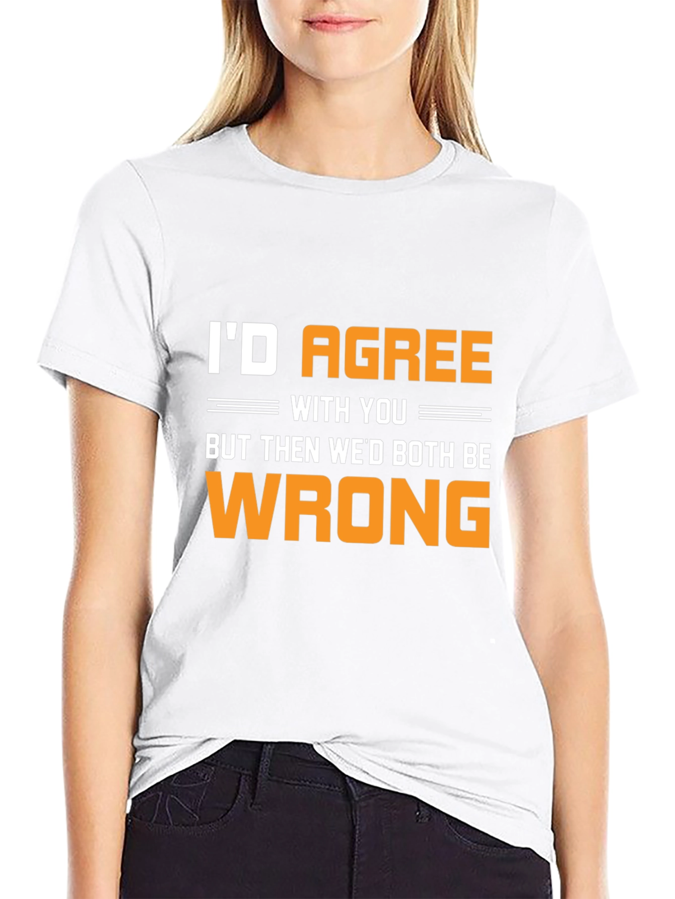 Funny Id Agree With You T-Shirt