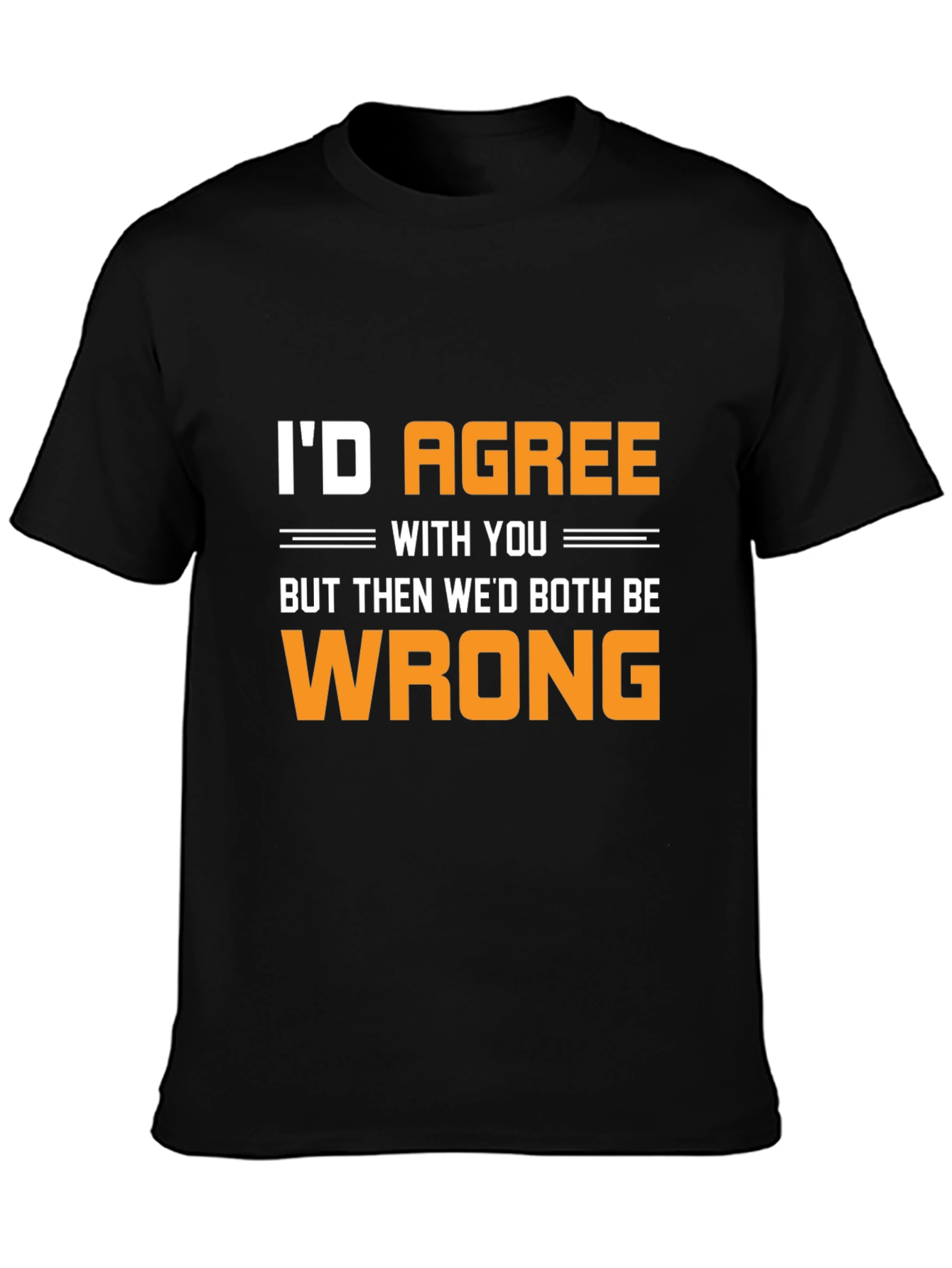 Funny Id Agree With You T-Shirt