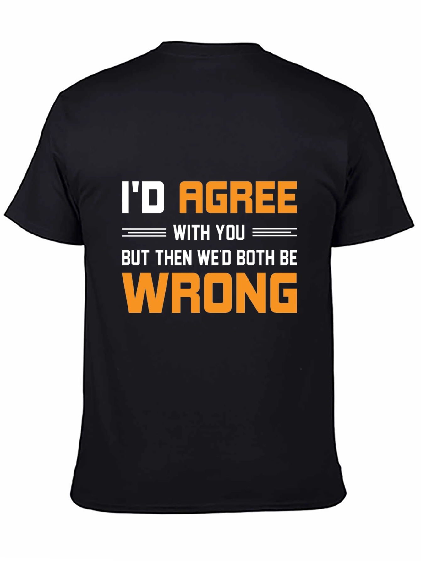 Funny Id Agree With You T-Shirt
