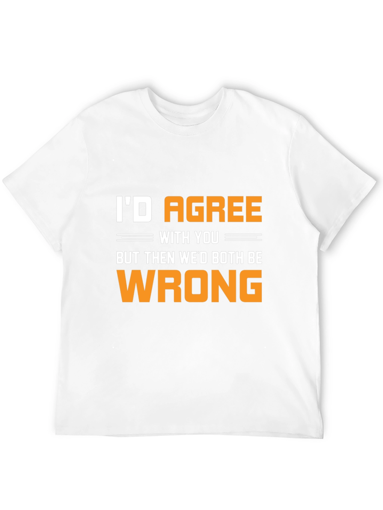 Funny Id Agree With You T-Shirt