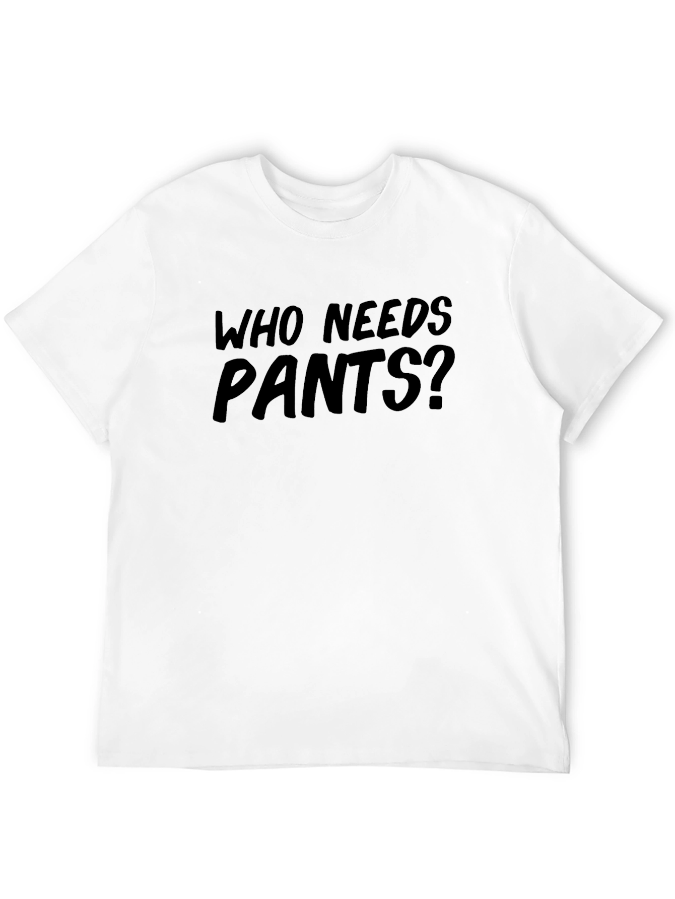 Who Needs Pants? Funny Graphic Tee
