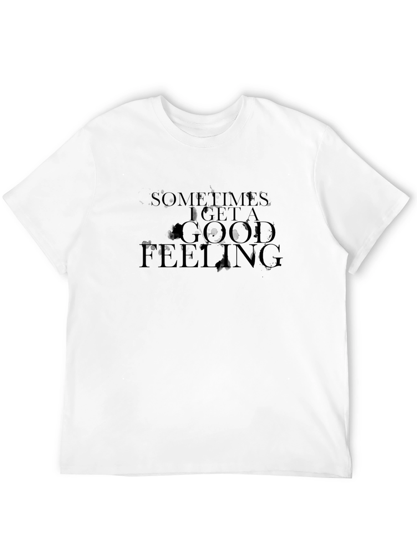 Sometimes I Get A Good Feeling T-Shirt