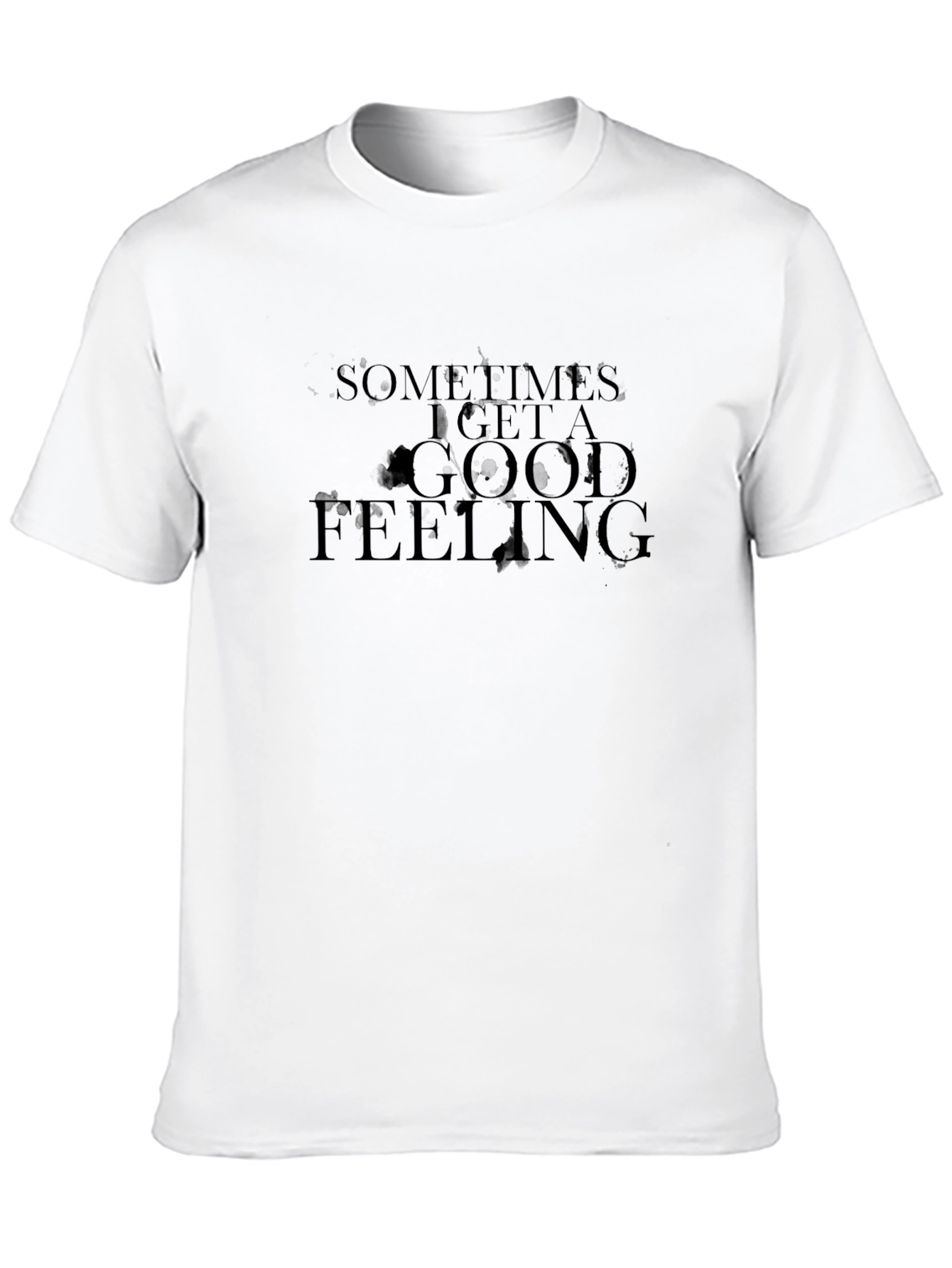 Sometimes I Get A Good Feeling T-Shirt