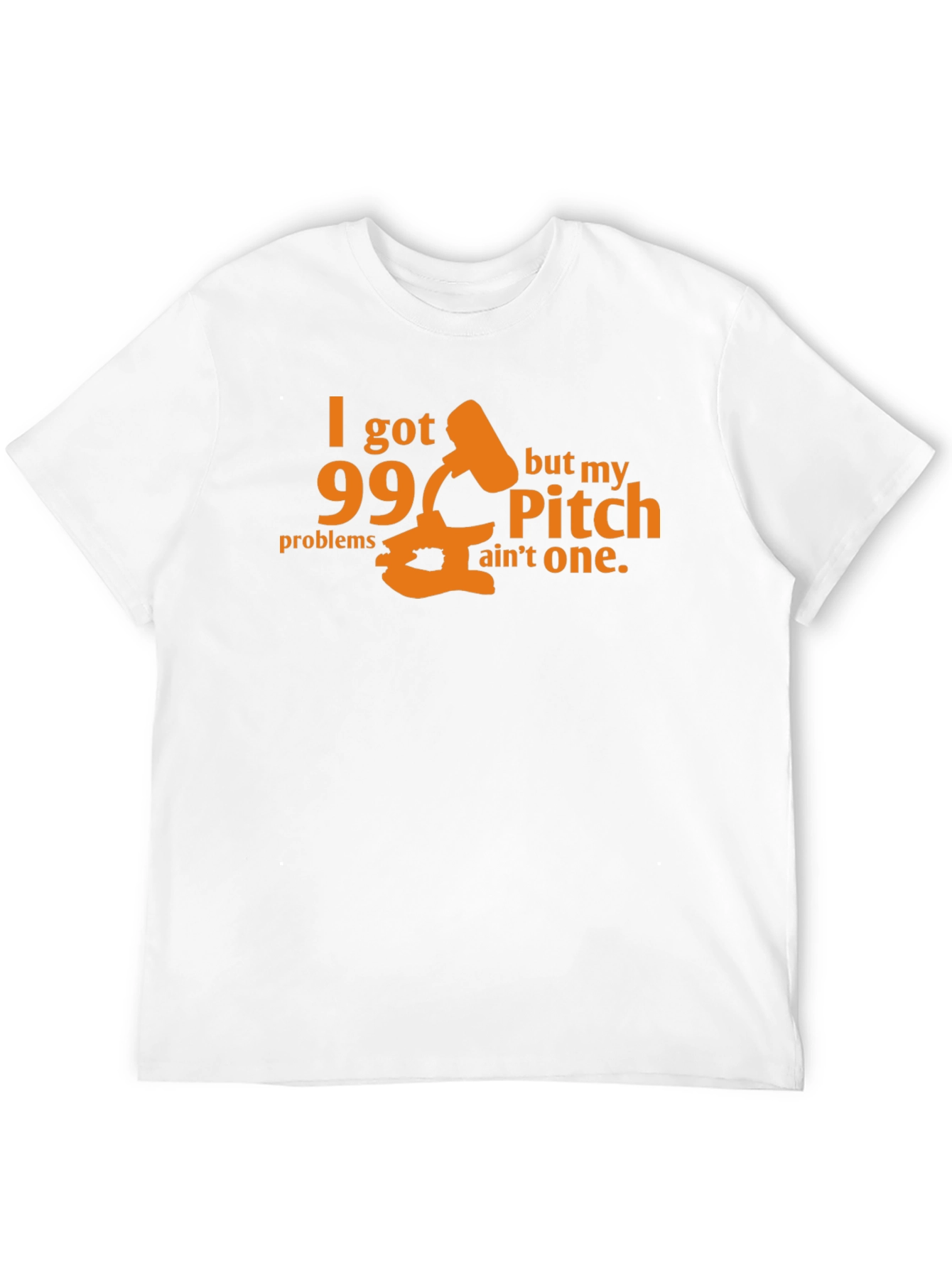 99 Problems Pitch Aint One T-Shirt