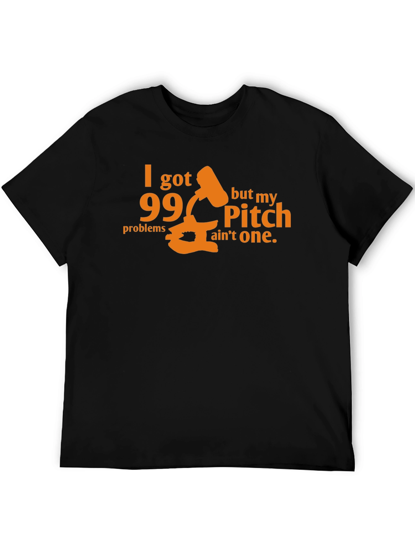 99 Problems Pitch Aint One T-Shirt