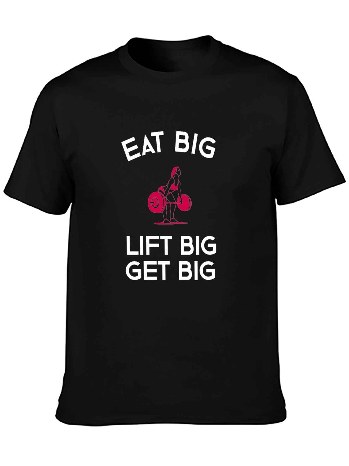Eat Big Lift Big Get Big Black T-Shirt