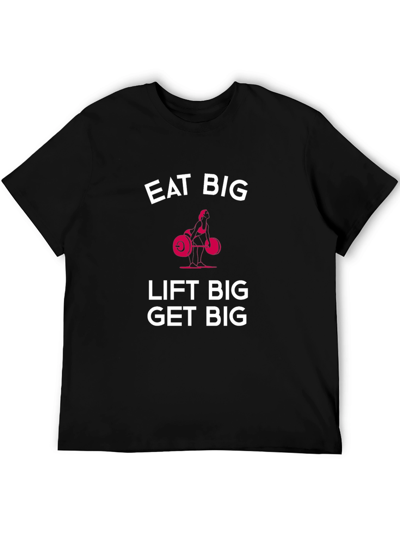 Eat Big Lift Big Get Big Black T-Shirt