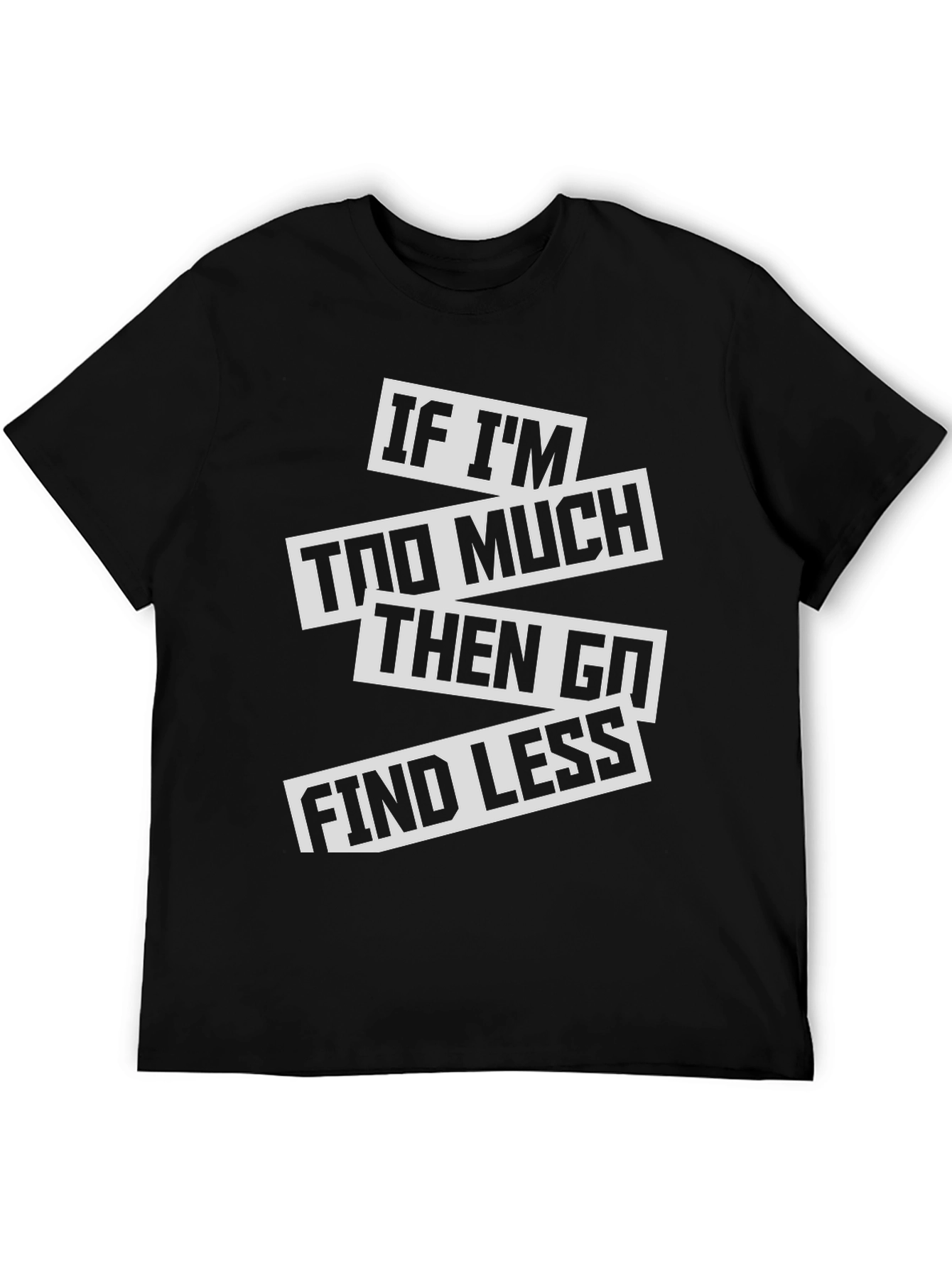 Sarcastic Graphic Tee: If Im Too Much T-Shirt