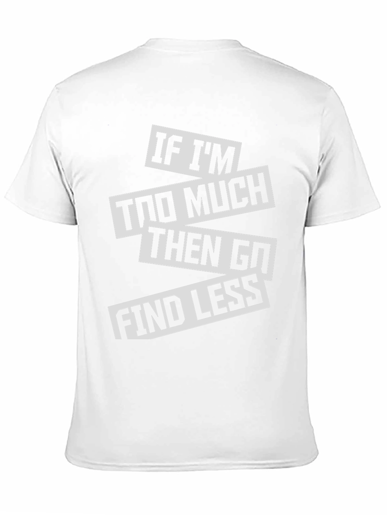 Sarcastic Graphic Tee: If Im Too Much T-Shirt