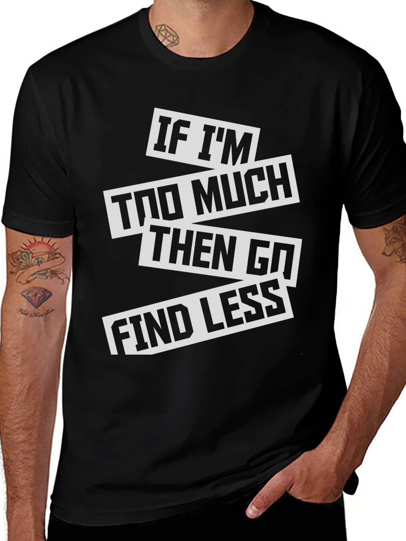 Sarcastic Graphic Tee: If Im Too Much T-Shirt