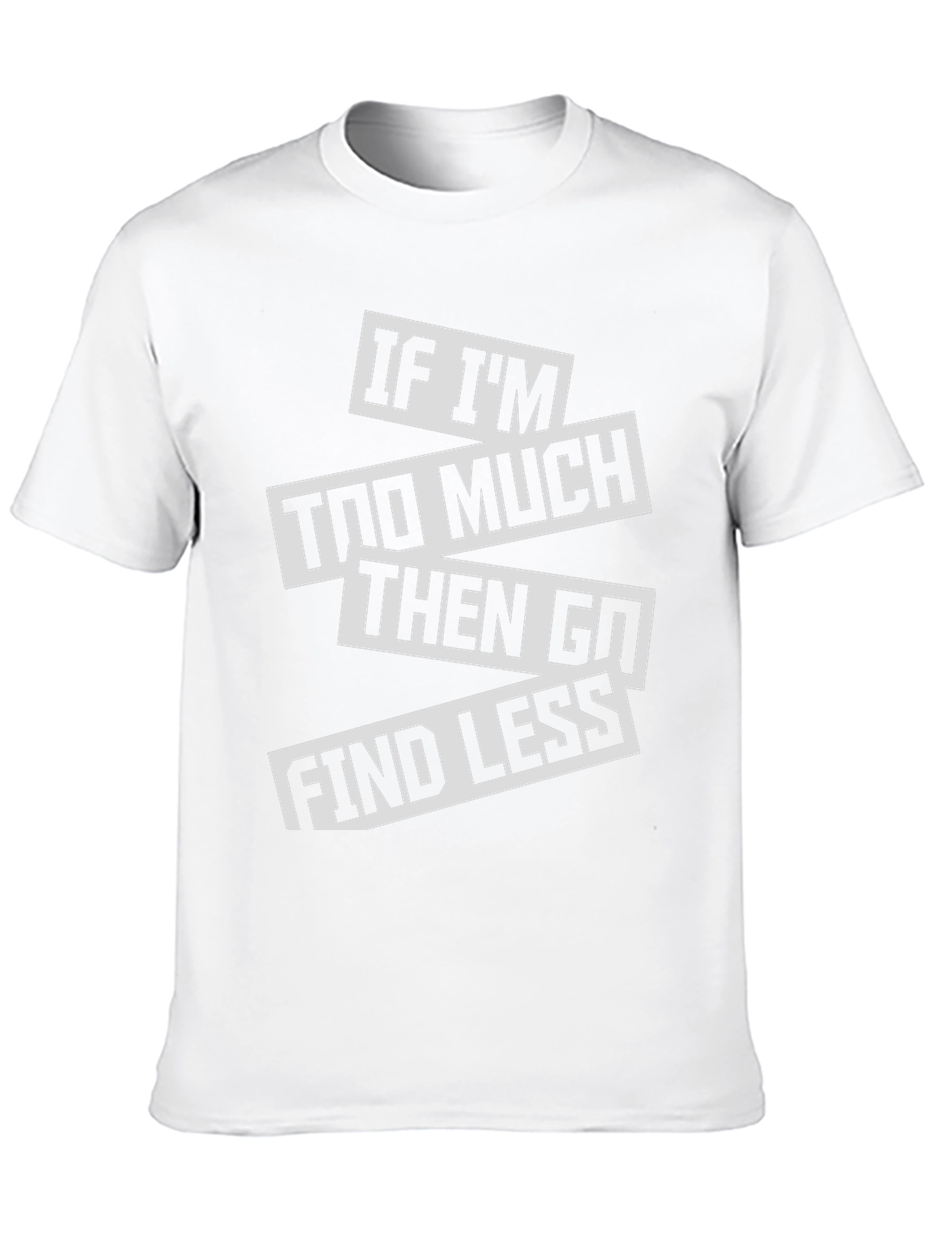 Sarcastic Graphic Tee: If Im Too Much T-Shirt