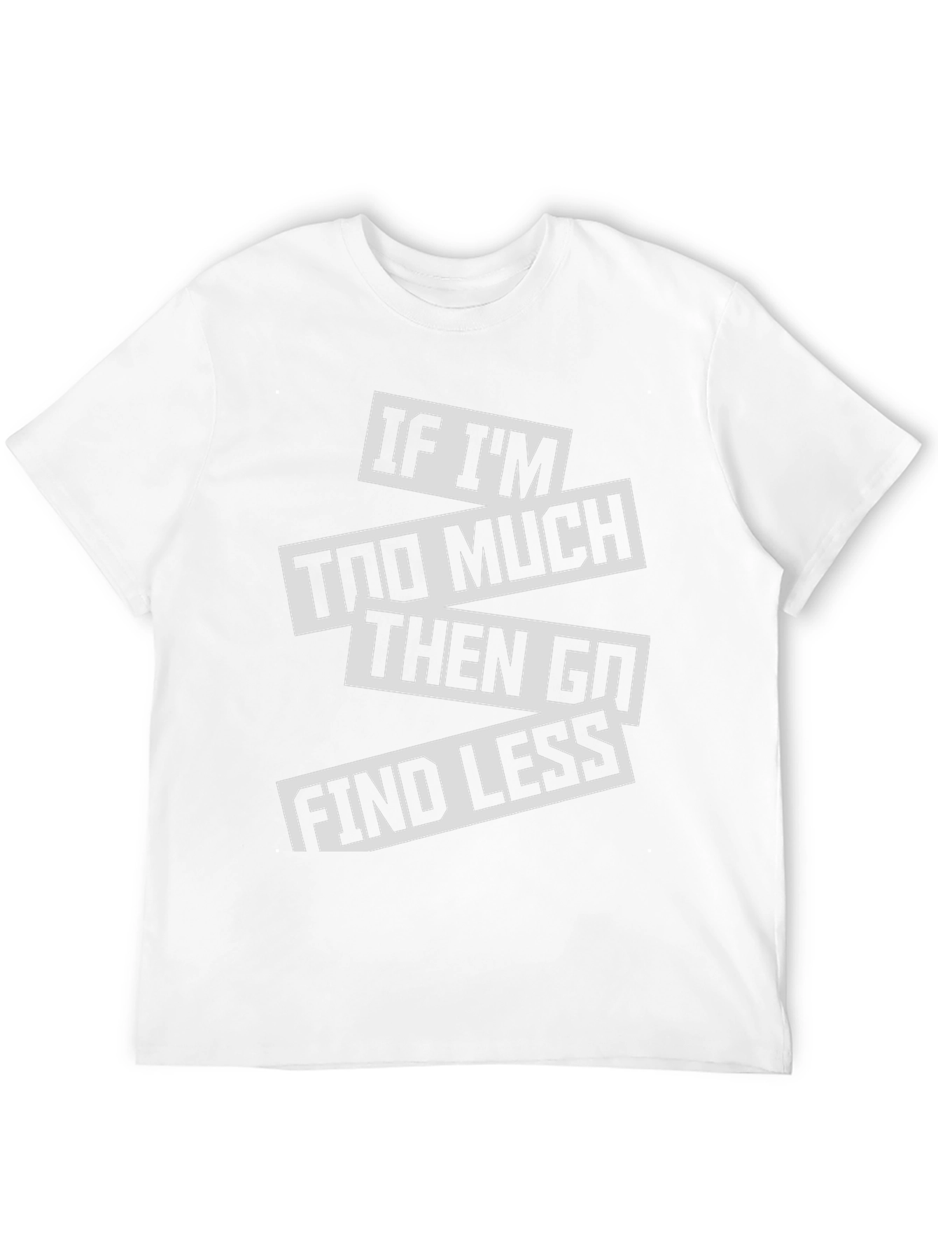 Sarcastic Graphic Tee: If Im Too Much T-Shirt