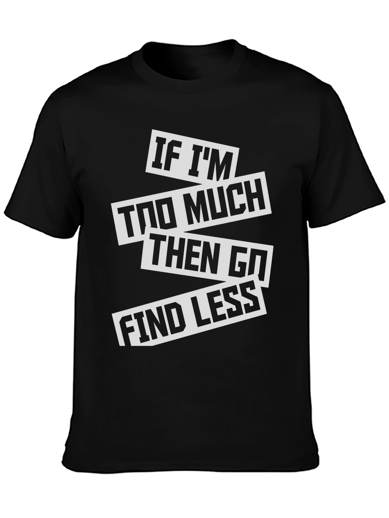 Sarcastic Graphic Tee: If Im Too Much T-Shirt