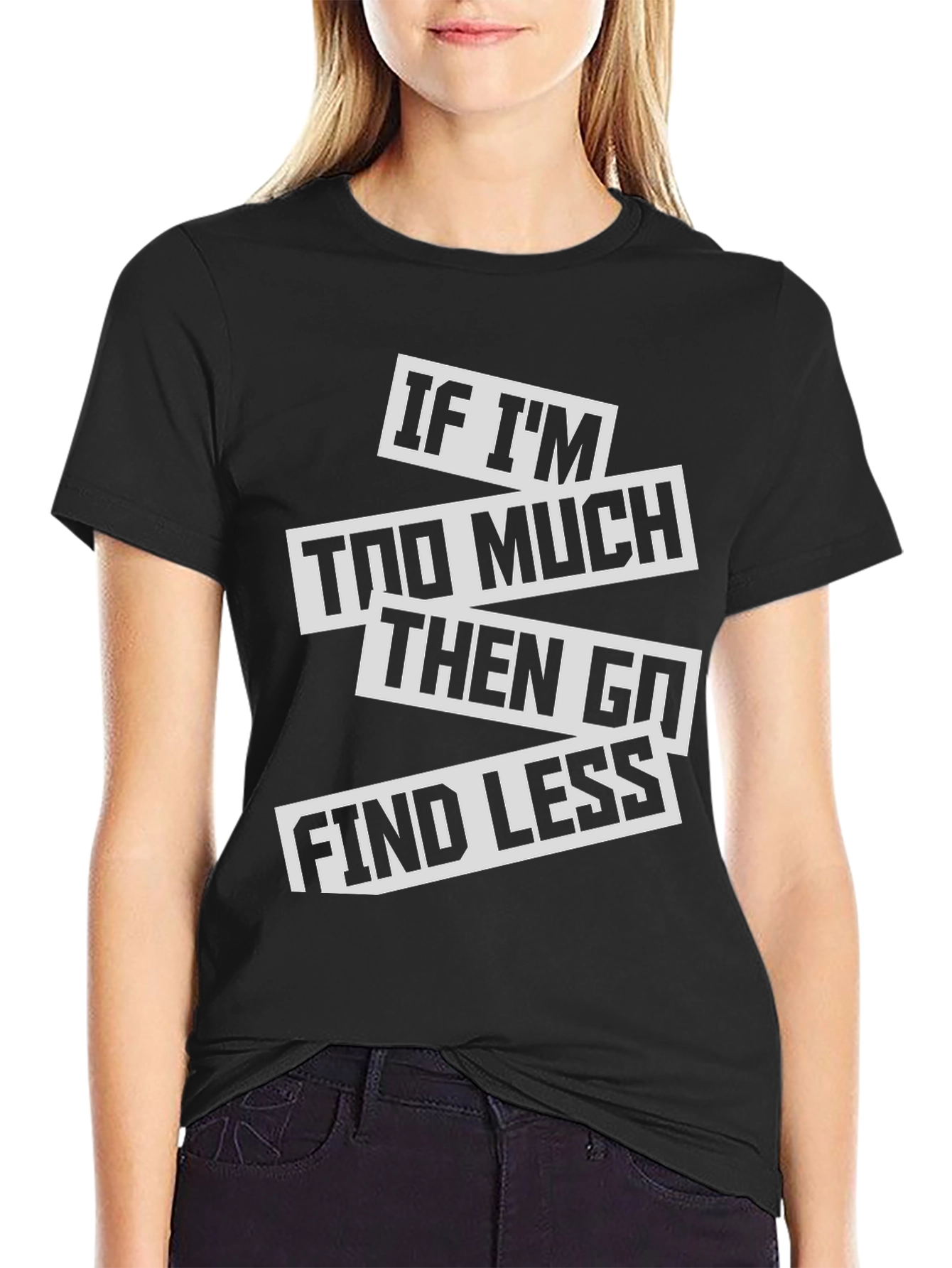 Sarcastic Graphic Tee: If Im Too Much T-Shirt