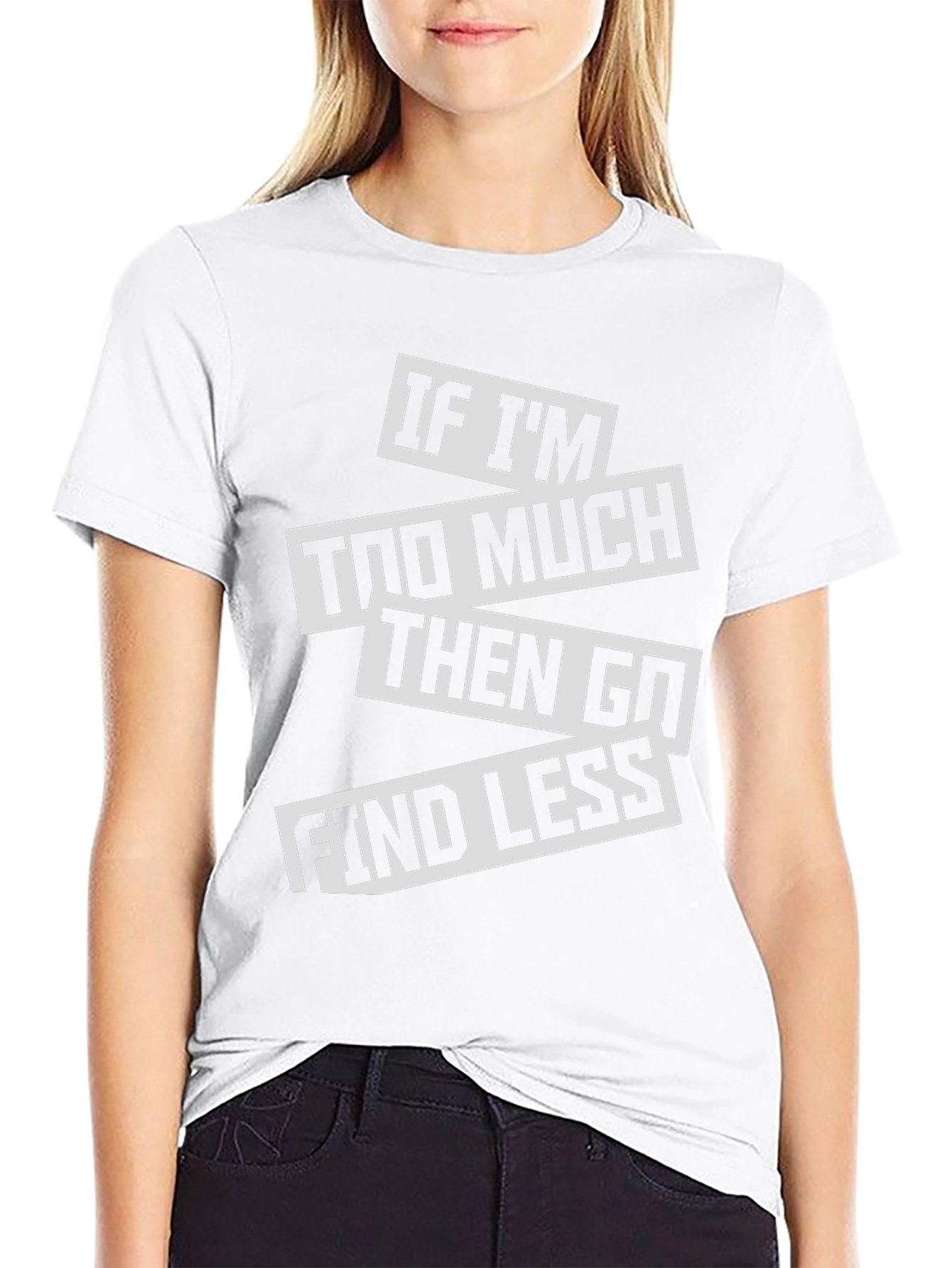 Sarcastic Graphic Tee: If Im Too Much T-Shirt