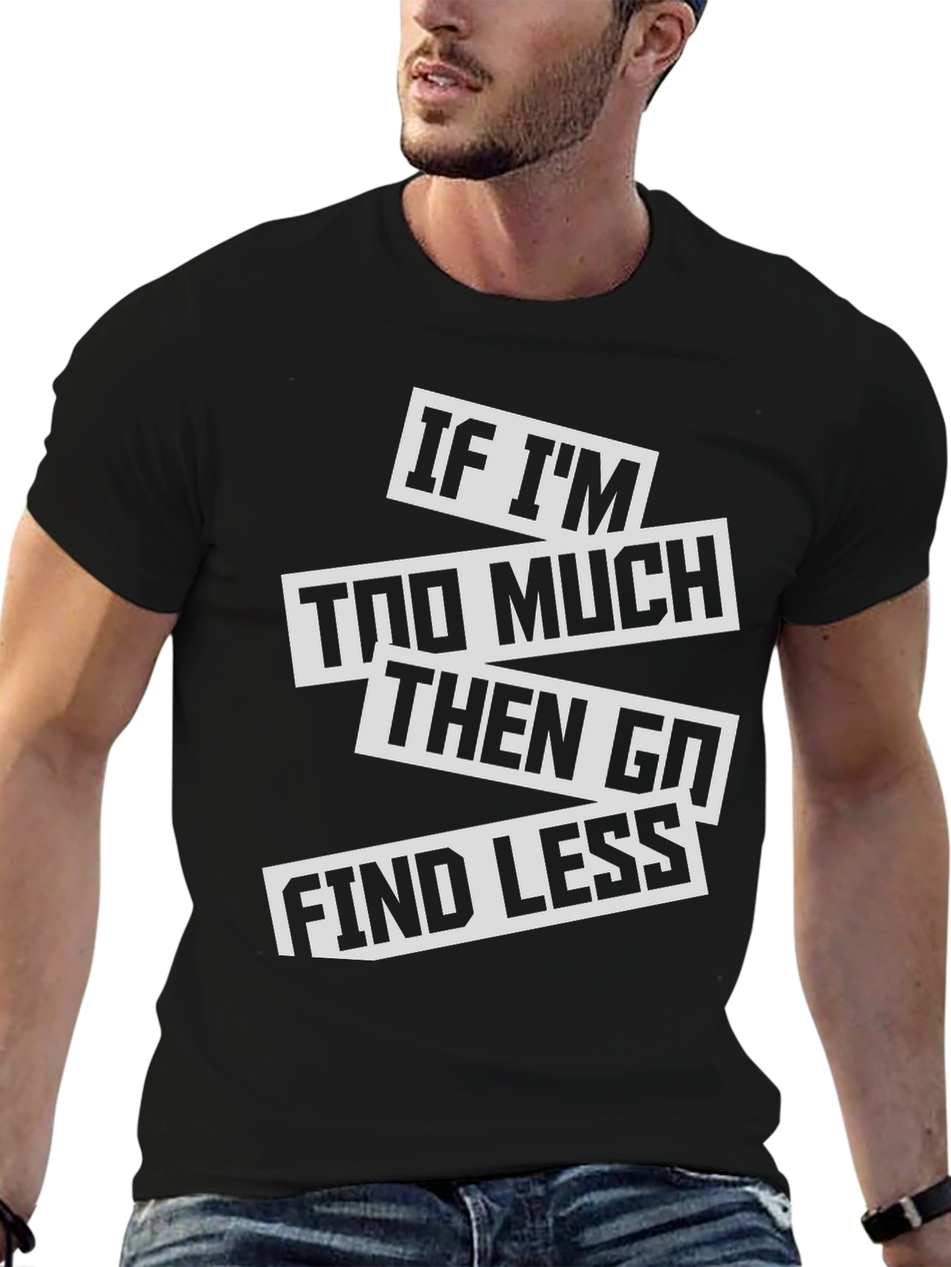 Sarcastic Graphic Tee: If Im Too Much T-Shirt
