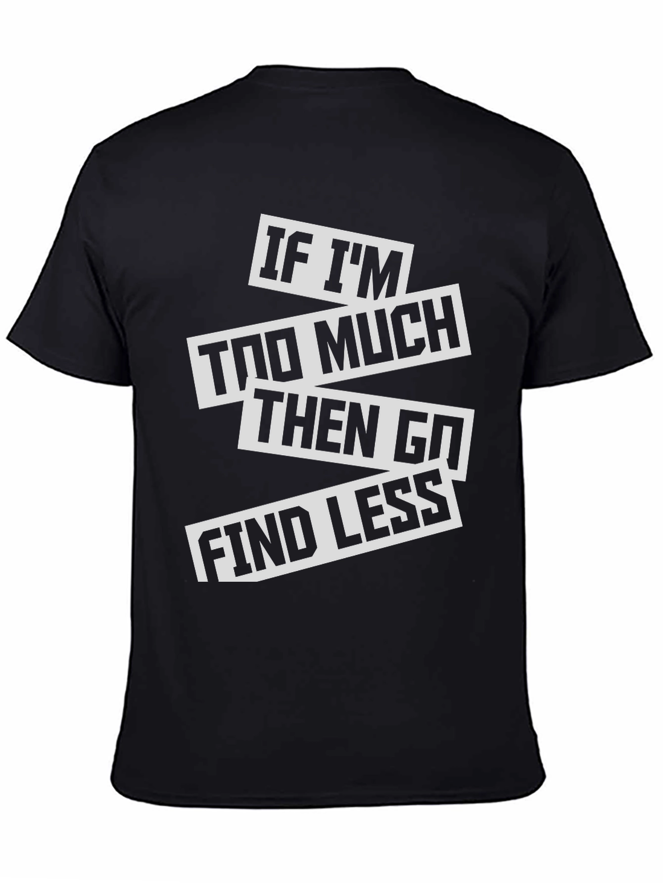 Sarcastic Graphic Tee: If Im Too Much T-Shirt