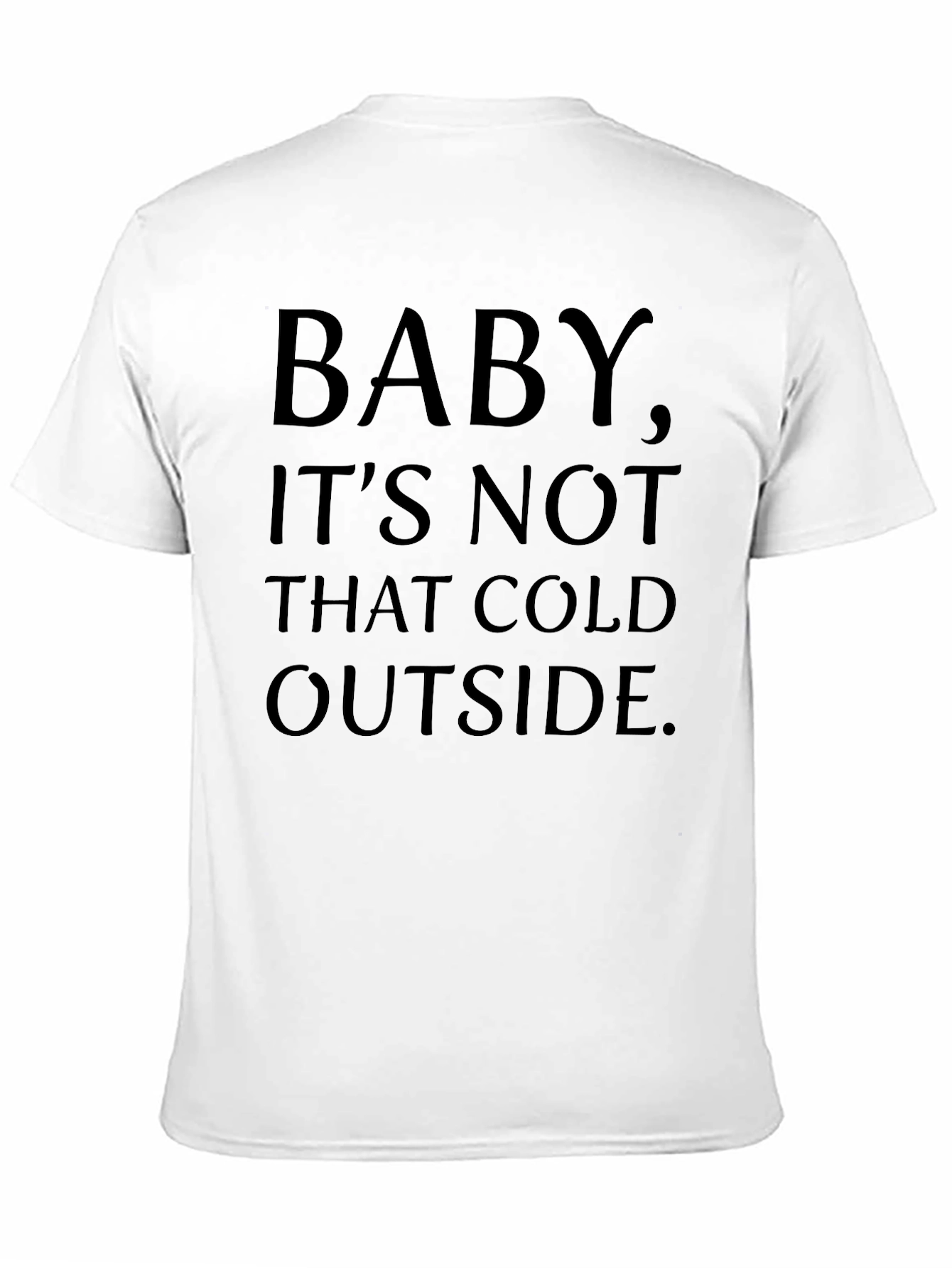 Baby Its Not That Cold Outside Graphic T-Shirt