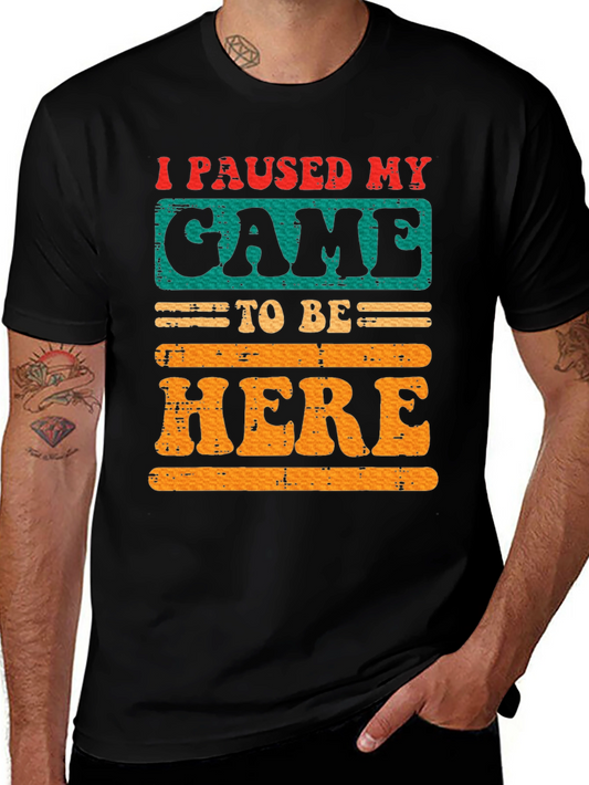 I Paused My Game To Be Here - Novelty Gamer T-Shirt