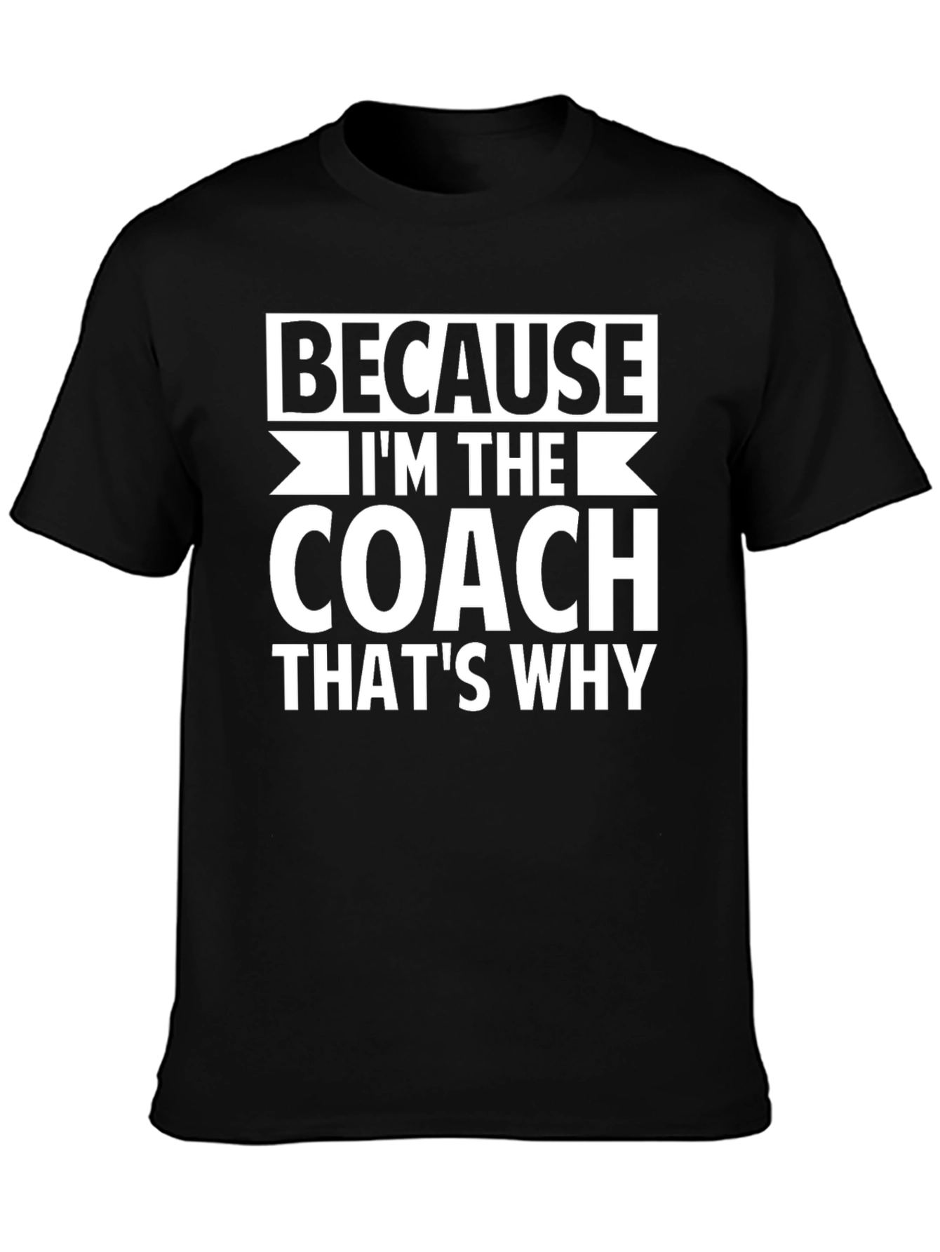 Because Im The Coach Thats Why Graphic Tee