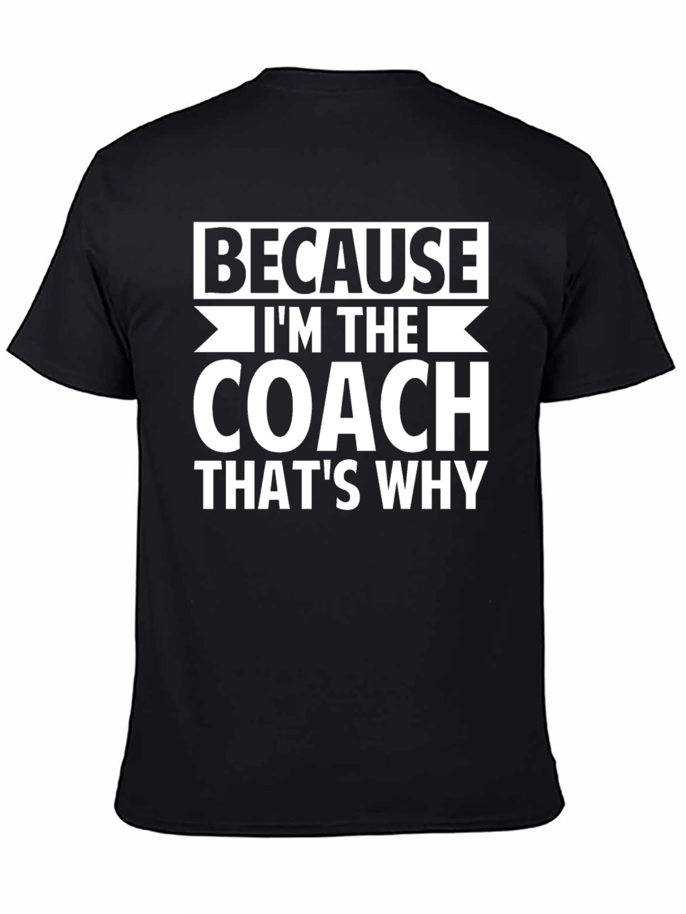 Because Im The Coach Thats Why Graphic Tee
