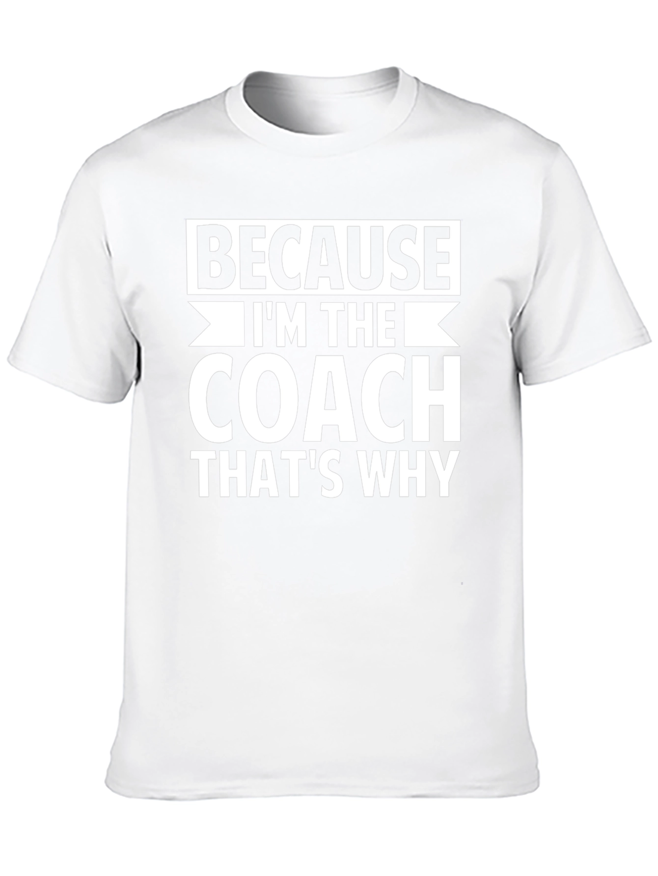 Because Im The Coach Thats Why Graphic Tee