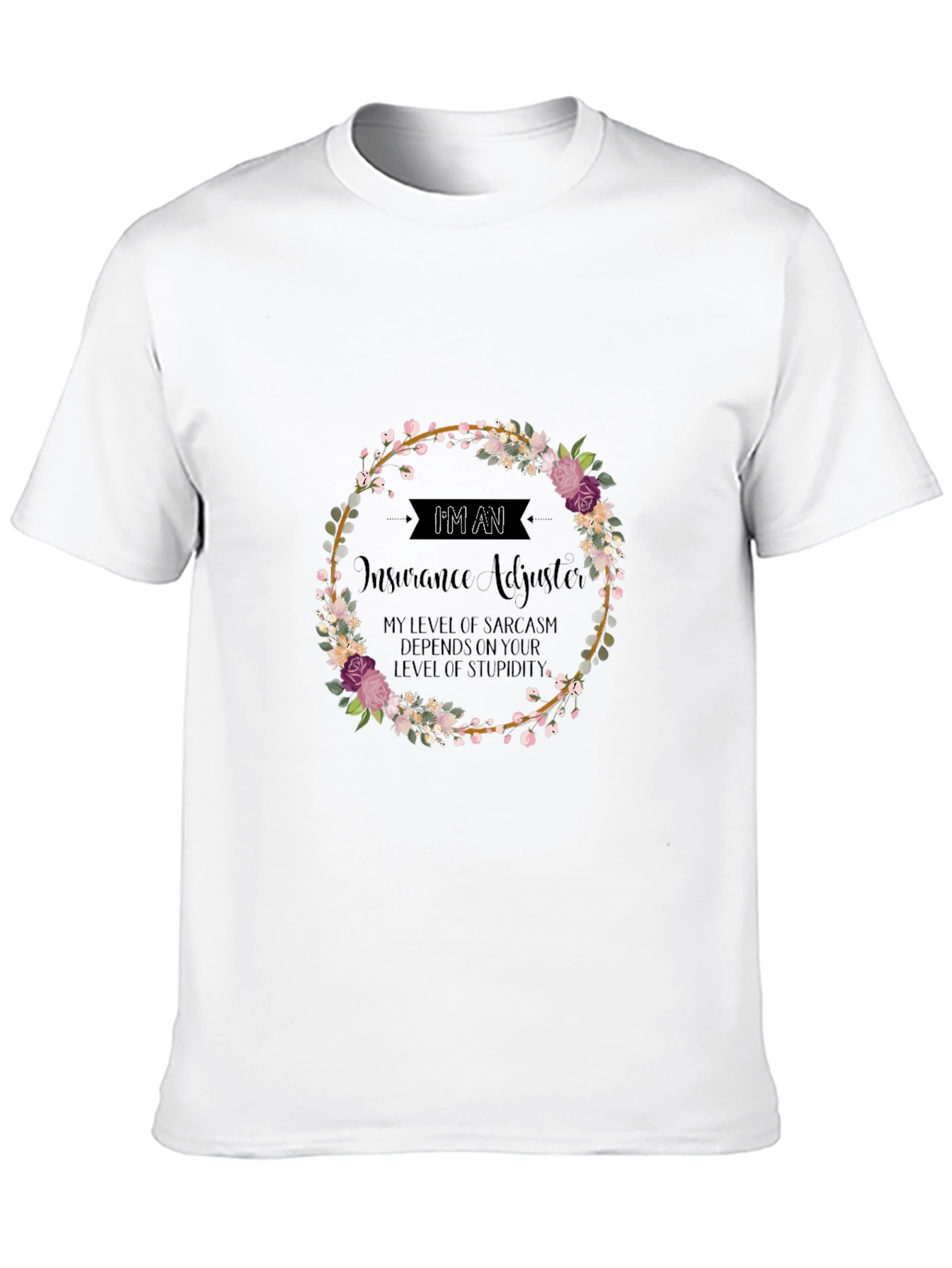 Insurance Adjuster Sarcasm T-Shirt - Floral Wreath Design