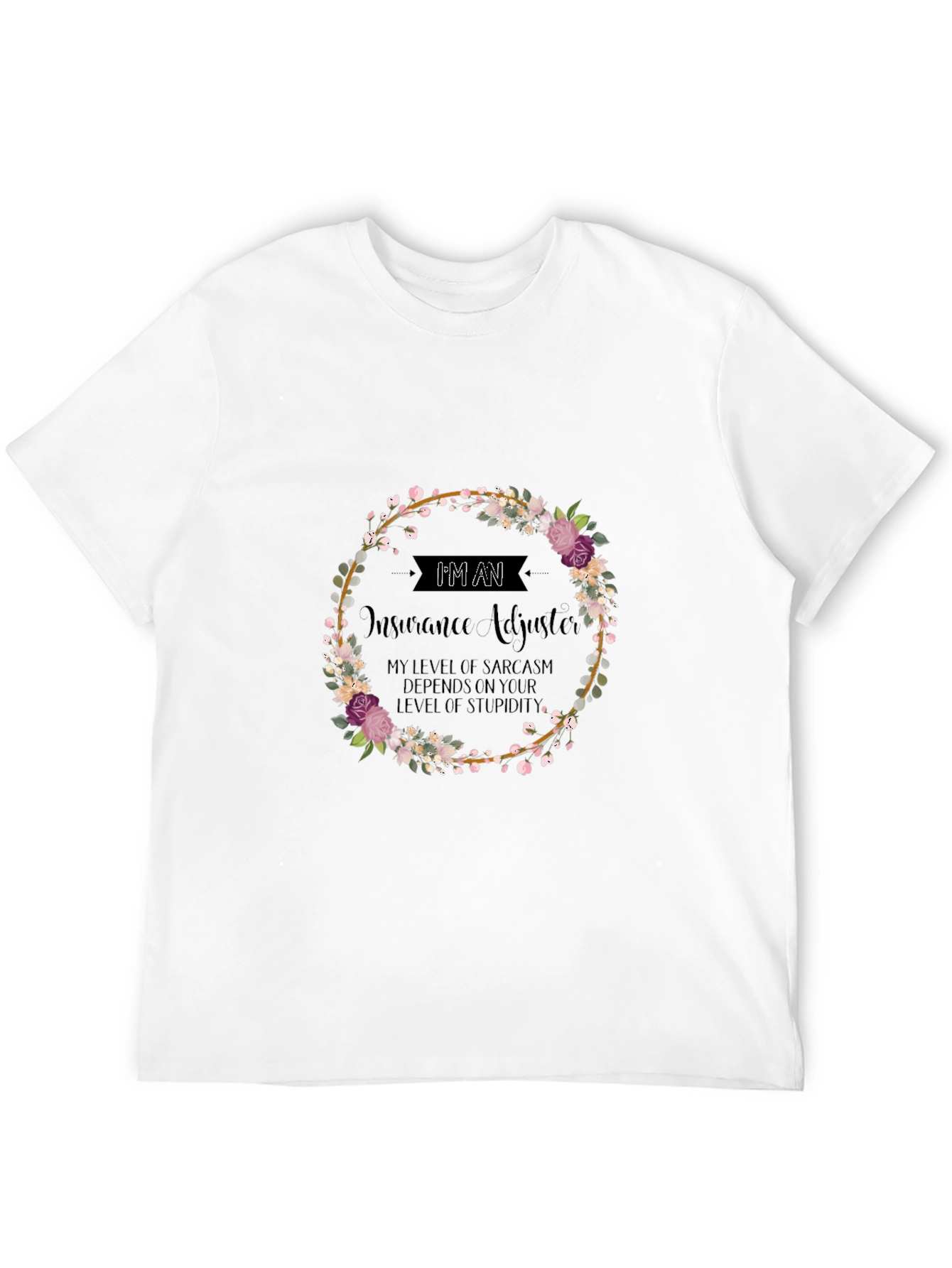 Insurance Adjuster Sarcasm T-Shirt - Floral Wreath Design