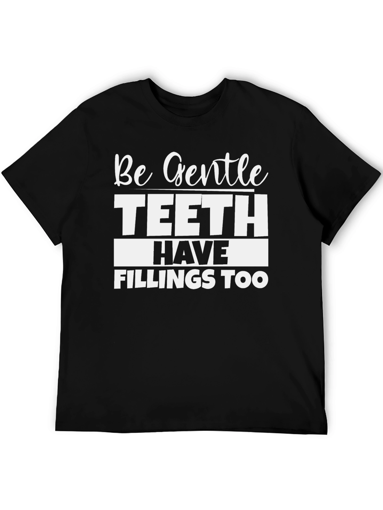 Be Gentle Teeth Have Fillings Too Black T-Shirt