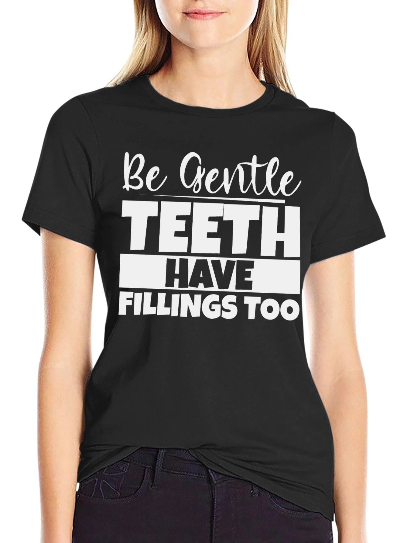 Be Gentle Teeth Have Fillings Too Black T-Shirt